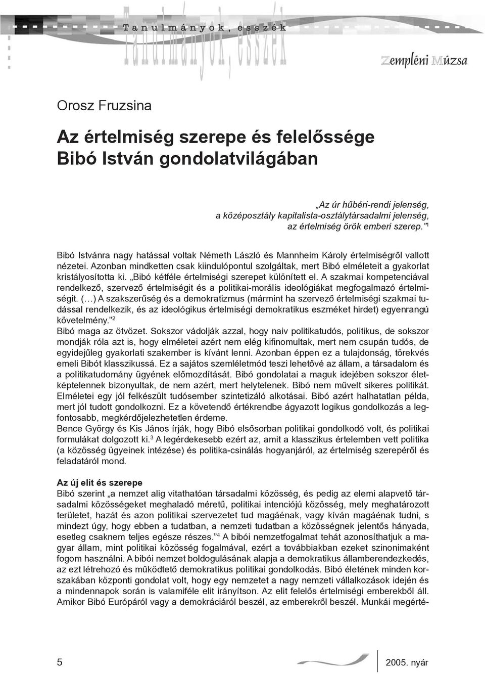 Azonban mindketten csak kiindulópontul szolgáltak, mert Bibó elméleteit a gyakorlat kristályosította ki. Bibó kétféle értelmiségi szerepet különített el.