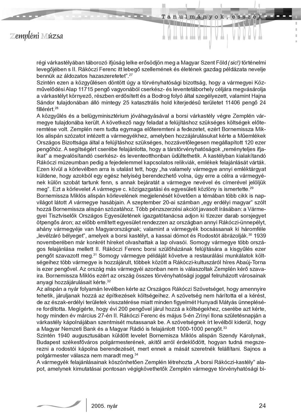 27 Szintén ezen a közgyűlésen döntött úgy a törvényhatósági bizottság, hogy a vármegyei Közművelődési Alap 11715 pengő vagyonából cserkész- és leventetáborhely céljára megvásárolja a várkastélyt