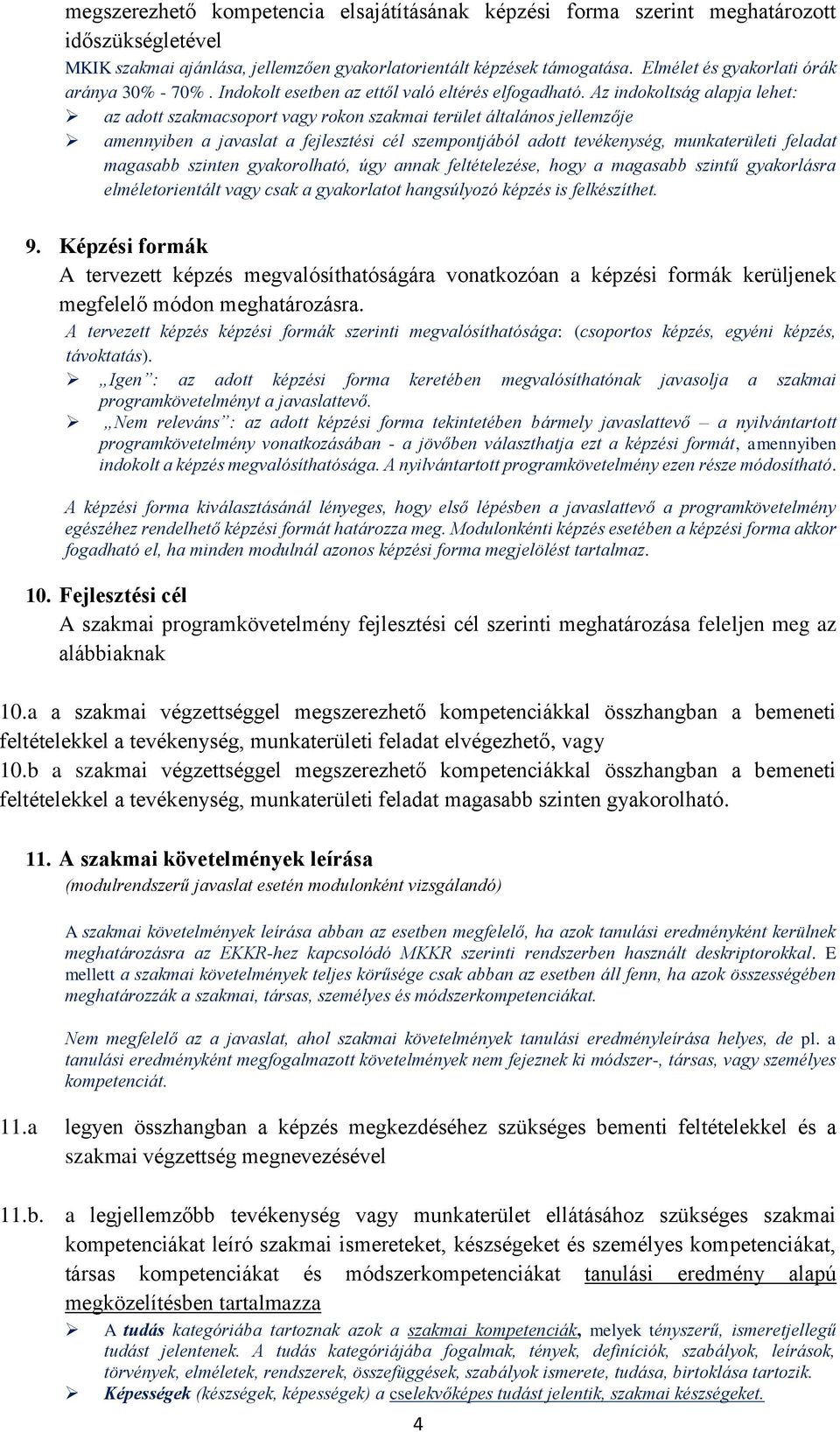 Az indokoltság alapja lehet: az adott szakmacsoport vagy rokon szakmai terület általános jellemzője amennyiben a javaslat a fejlesztési cél szempontjából adott tevékenység, munkaterületi feladat