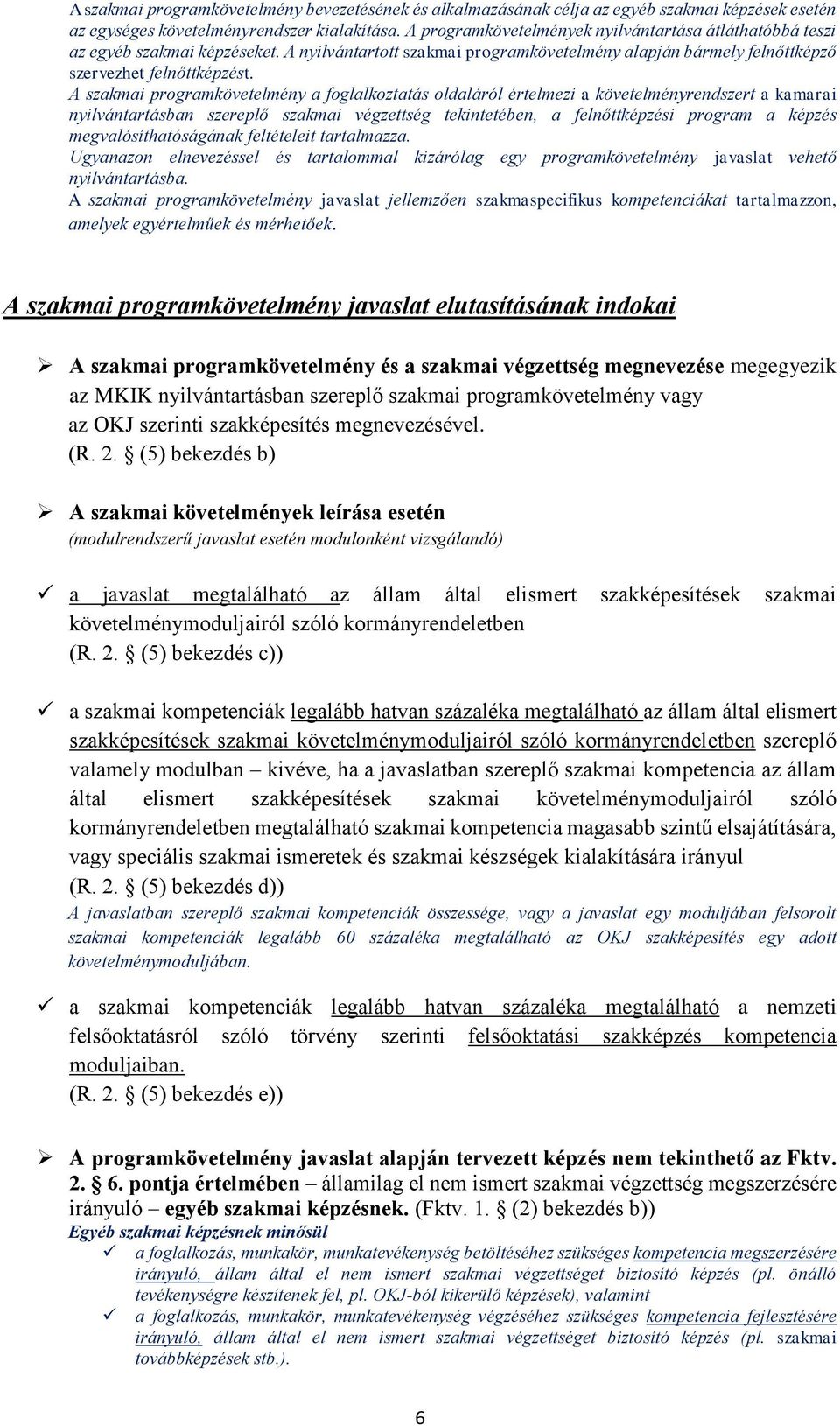 A szakmai programkövetelmény a foglalkoztatás oldaláról értelmezi a követelményrendszert a kamarai nyilvántartásban szereplő szakmai végzettség tekintetében, a felnőttképzési program a képzés