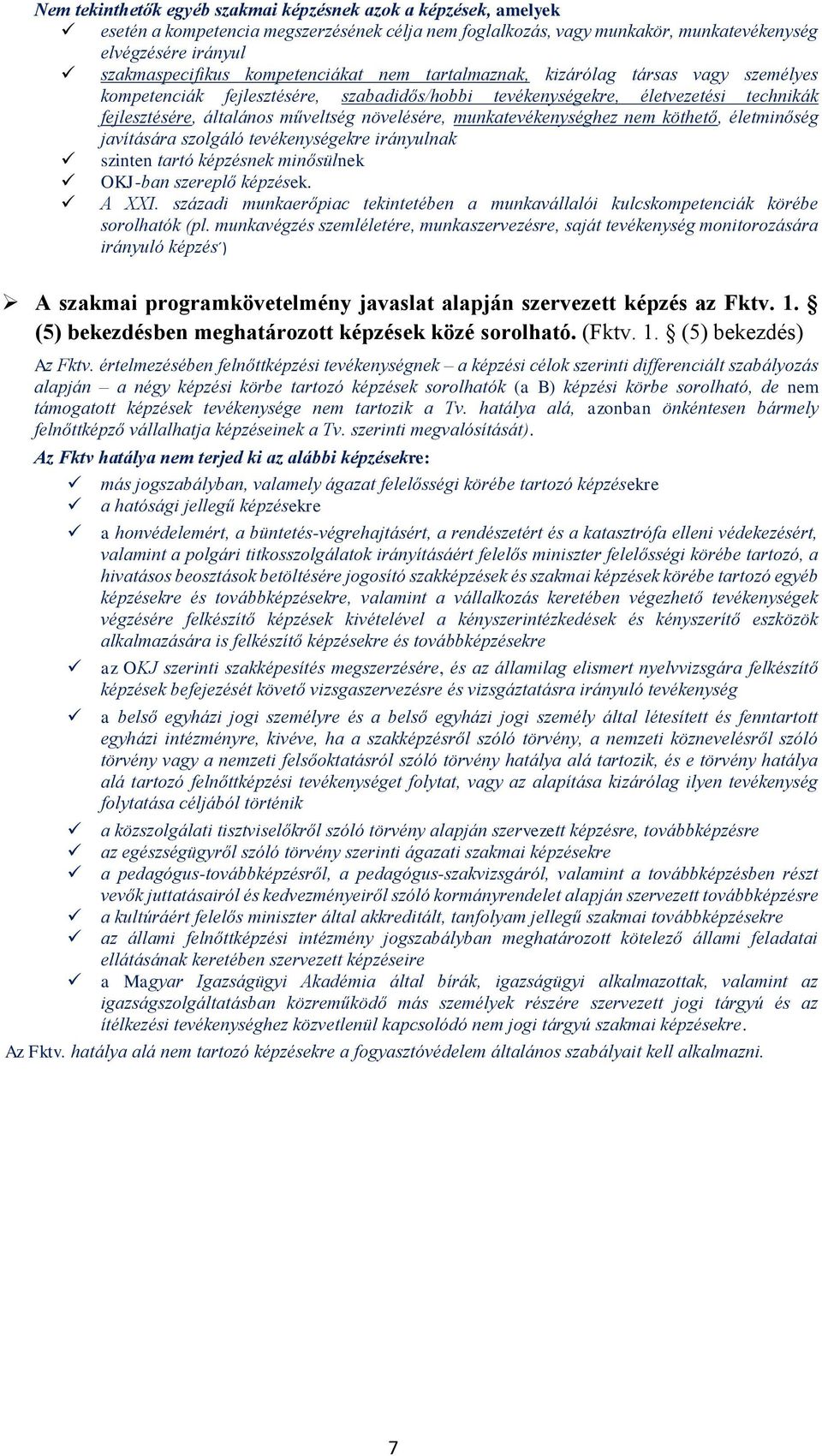 munkatevékenységhez nem köthető, életminőség javítására szolgáló tevékenységekre irányulnak szinten tartó képzésnek minősülnek OKJ-ban szereplő képzések. A XXI.