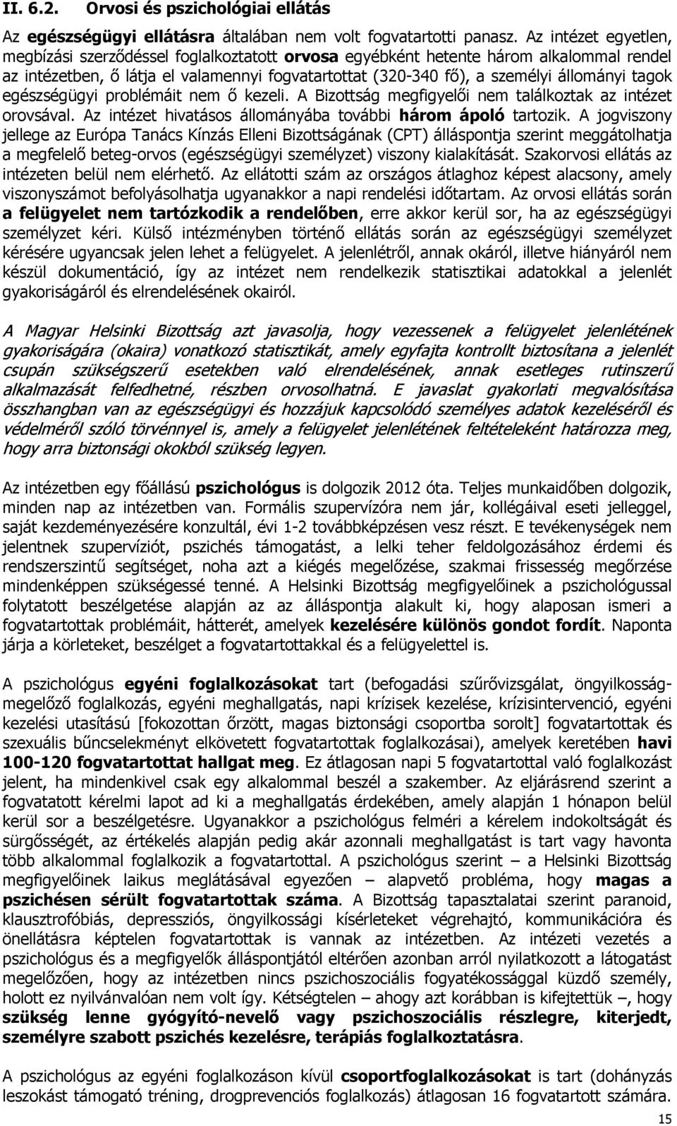 tagok egészségügyi problémáit nem ő kezeli. A Bizottság megfigyelői nem találkoztak az intézet orovsával. Az intézet hivatásos állományába további három ápoló tartozik.