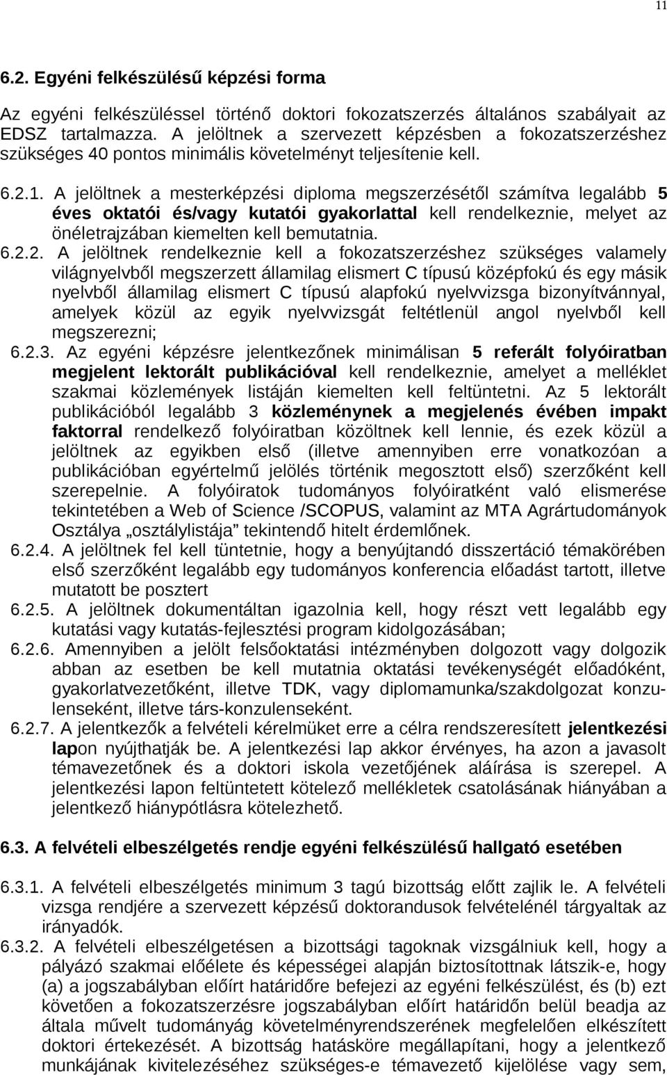 A jelöltnek a mesterképzési diploma megszerzésétől számítva legalább 5 éves oktatói és/vagy kutatói gyakorlattal kell rendelkeznie, melyet az önéletrajzában kiemelten kell bemutatnia. 6.2.