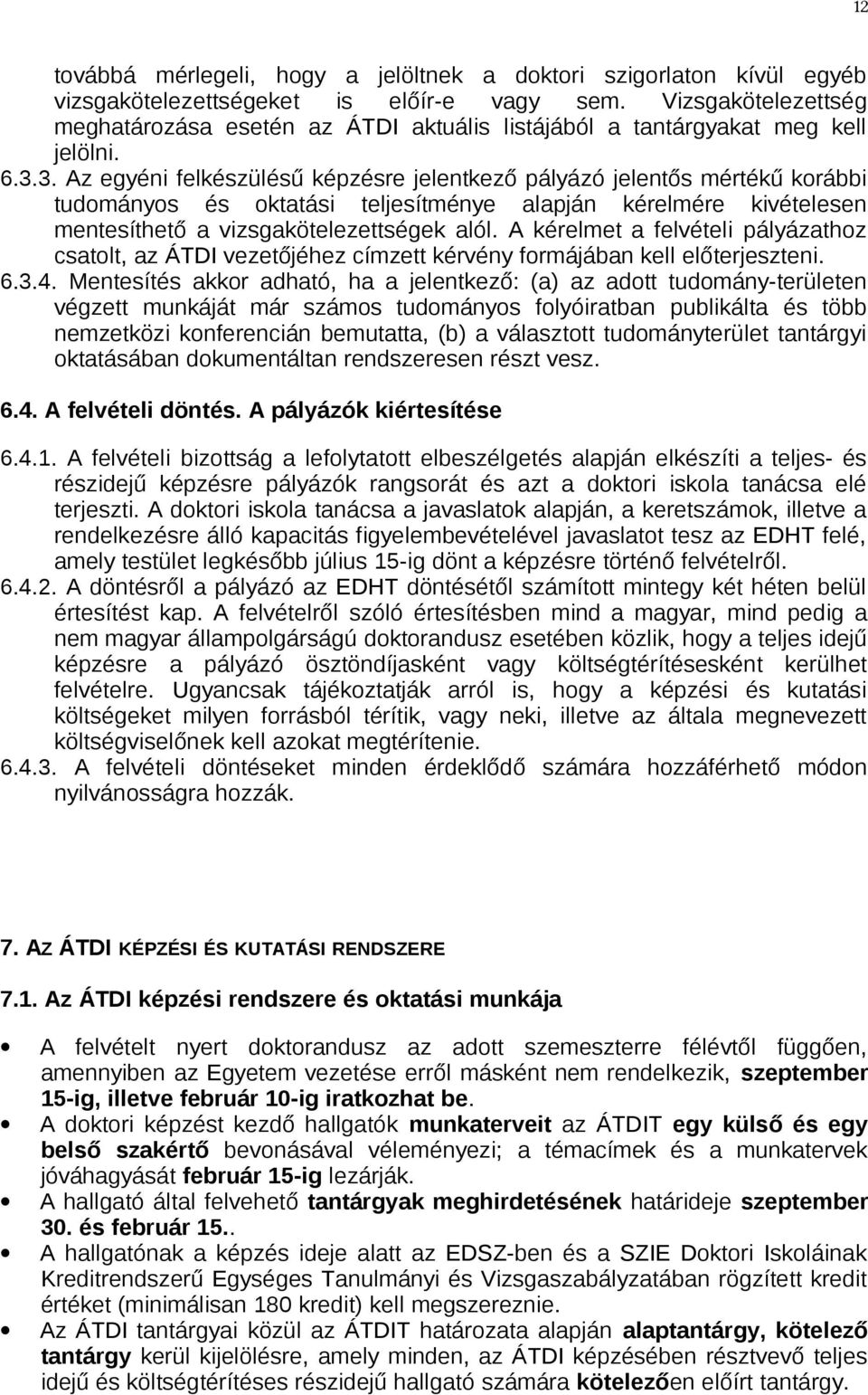 3. Az egyéni felkészülésű képzésre jelentkező pályázó jelentős mértékű korábbi tudományos és oktatási teljesítménye alapján kérelmére kivételesen mentesíthető a vizsgakötelezettségek alól.