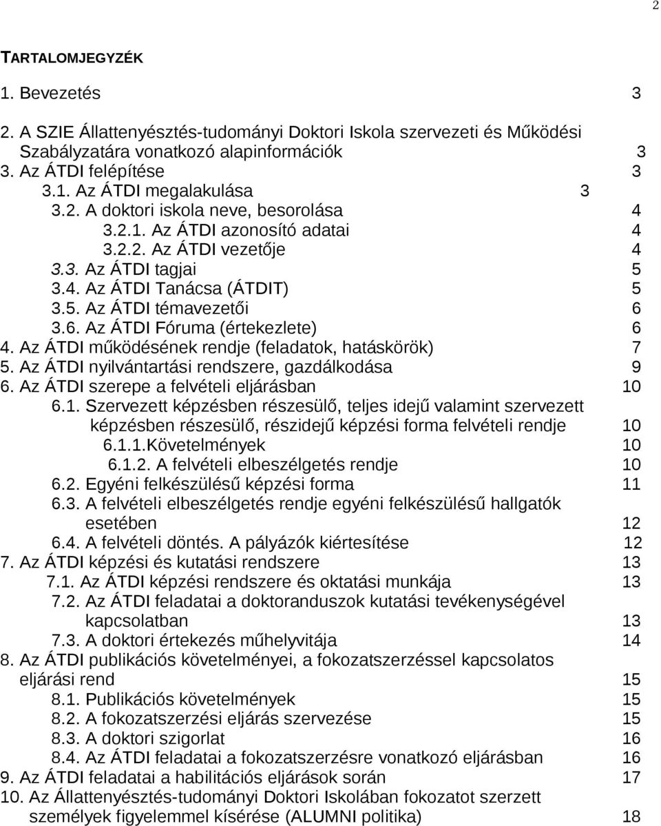 3.6. Az ÁTDI Fóruma (értekezlete) 6 4. Az ÁTDI működésének rendje (feladatok, hatáskörök) 7 5. Az ÁTDI nyilvántartási rendszere, gazdálkodása 9 6. Az ÁTDI szerepe a felvételi eljárásban 10