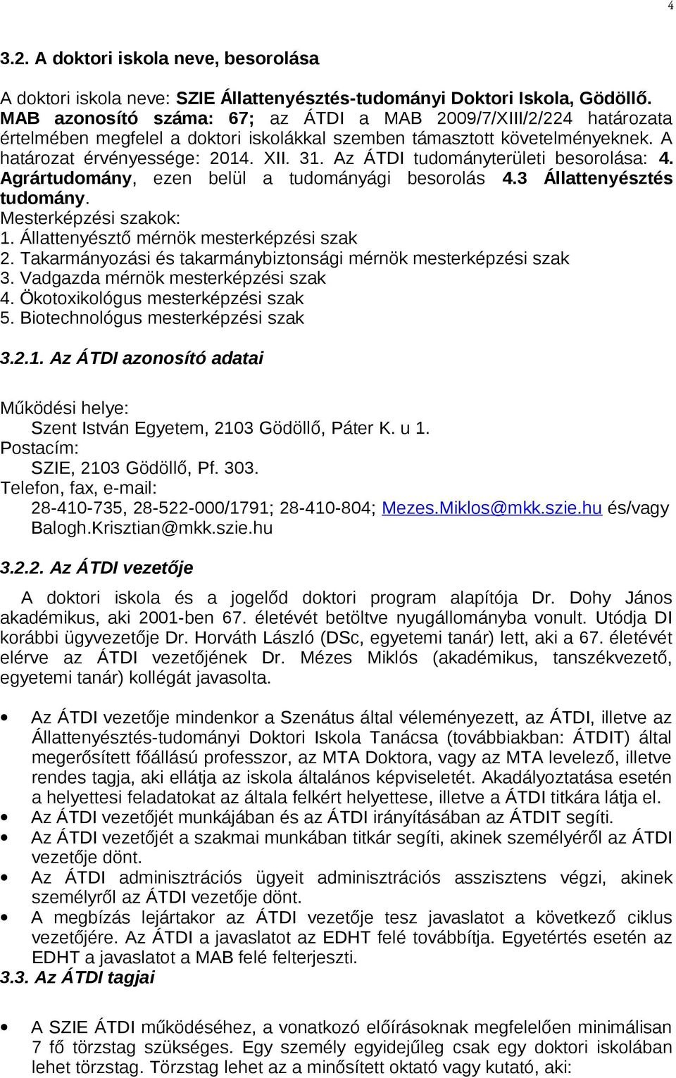 Az ÁTDI tudományterületi besorolása: 4. Agrártudomány, ezen belül a tudományági besorolás 4.3 Állattenyésztés tudomány. Mesterképzési szakok: 1. Állattenyésztő mérnök mesterképzési szak 2.