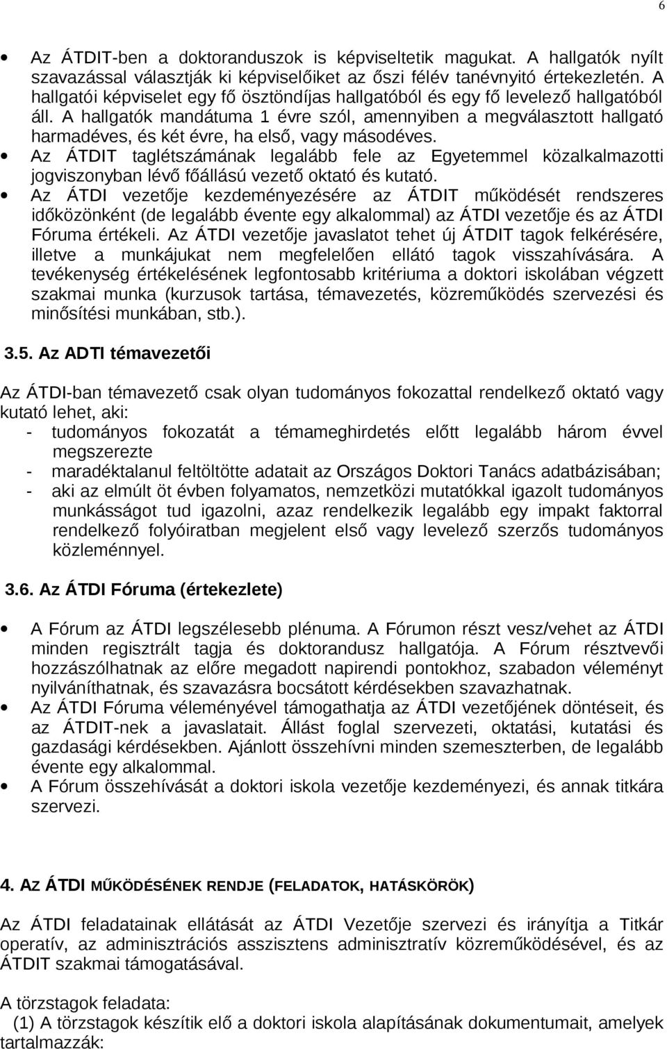 A hallgatók mandátuma 1 évre szól, amennyiben a megválasztott hallgató harmadéves, és két évre, ha első, vagy másodéves.