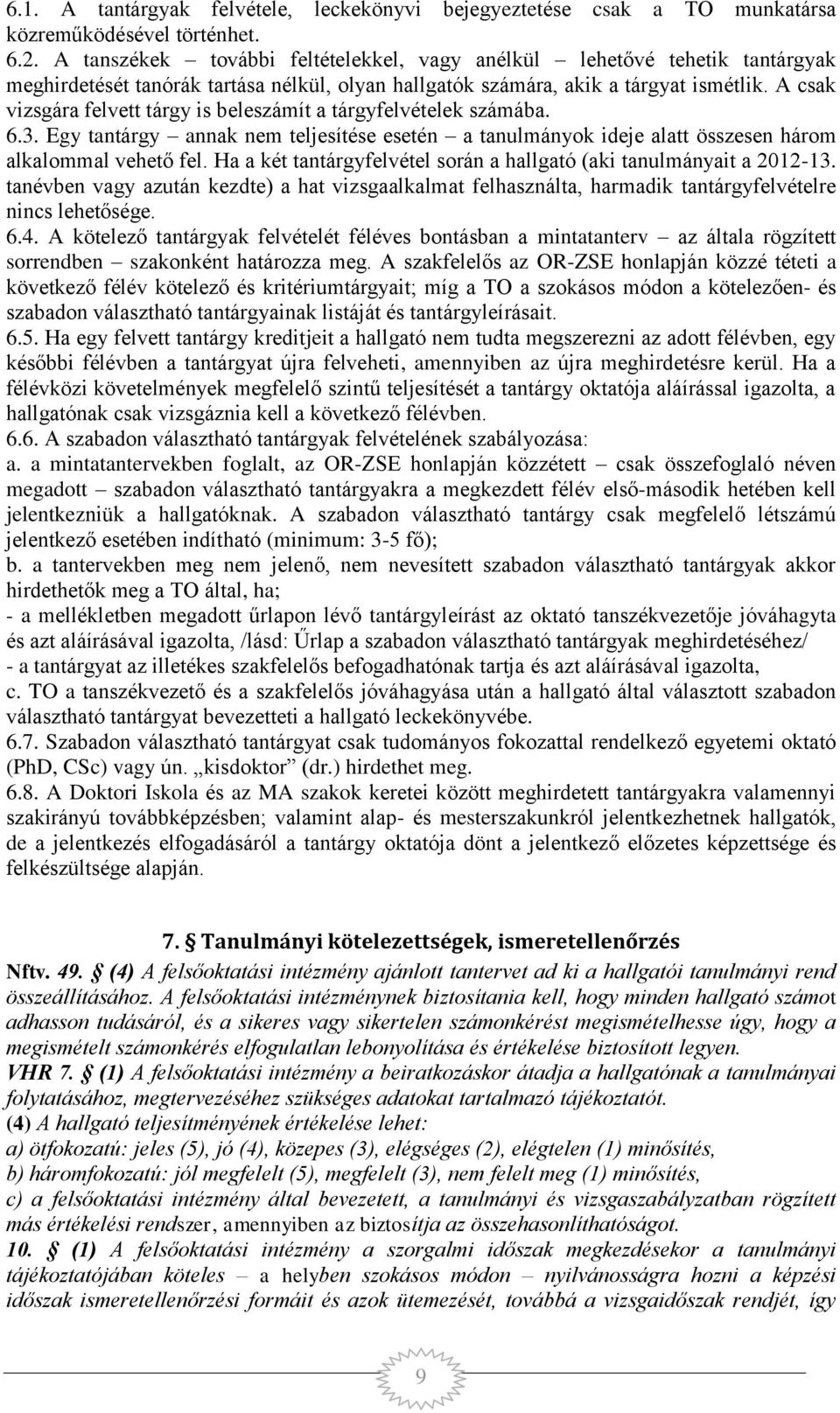 A csak vizsgára felvett tárgy is beleszámít a tárgyfelvételek számába. 6.3. Egy tantárgy annak nem teljesítése esetén a tanulmányok ideje alatt összesen három alkalommal vehető fel.