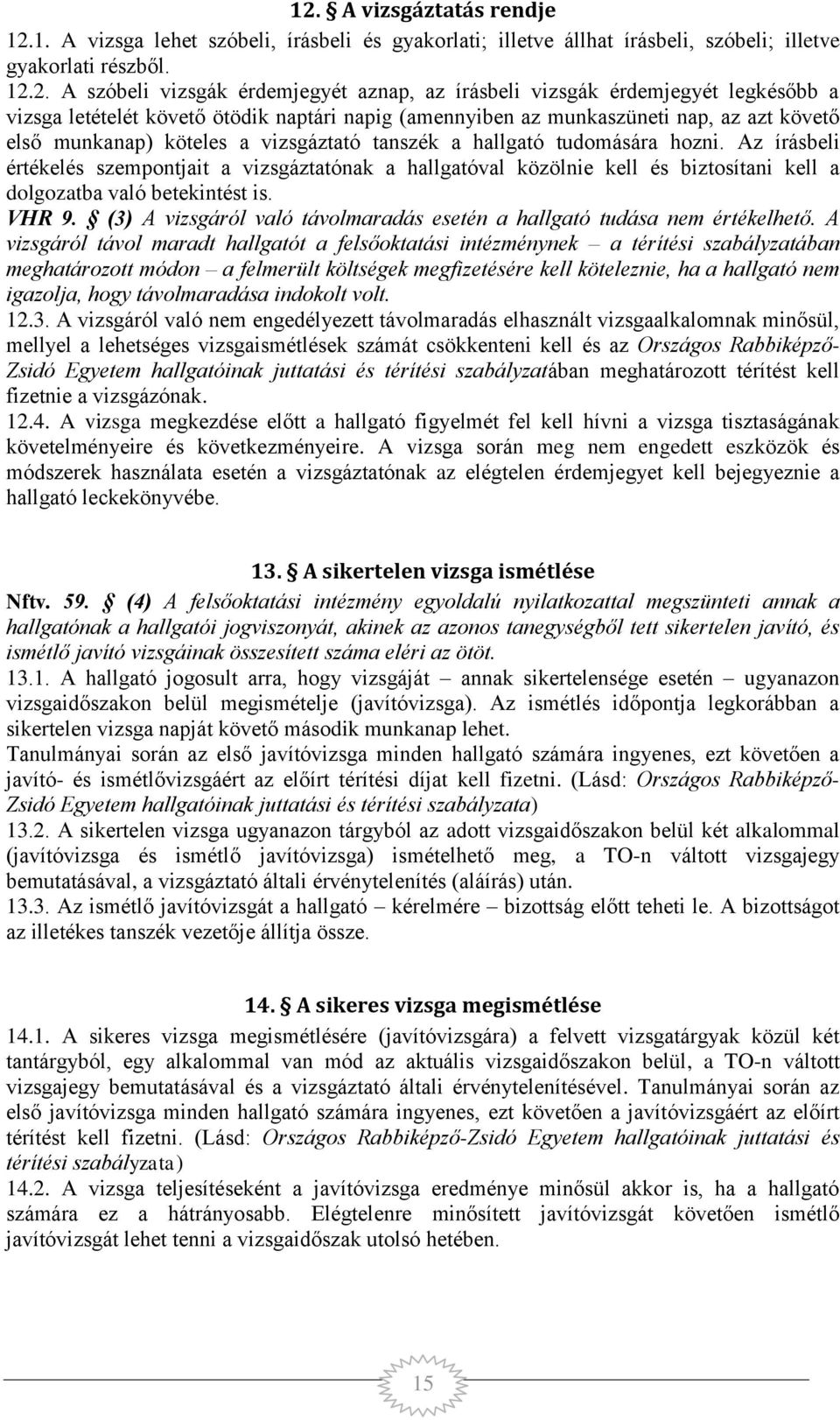 Az írásbeli értékelés szempontjait a vizsgáztatónak a hallgatóval közölnie kell és biztosítani kell a dolgozatba való betekintést is. VHR 9.