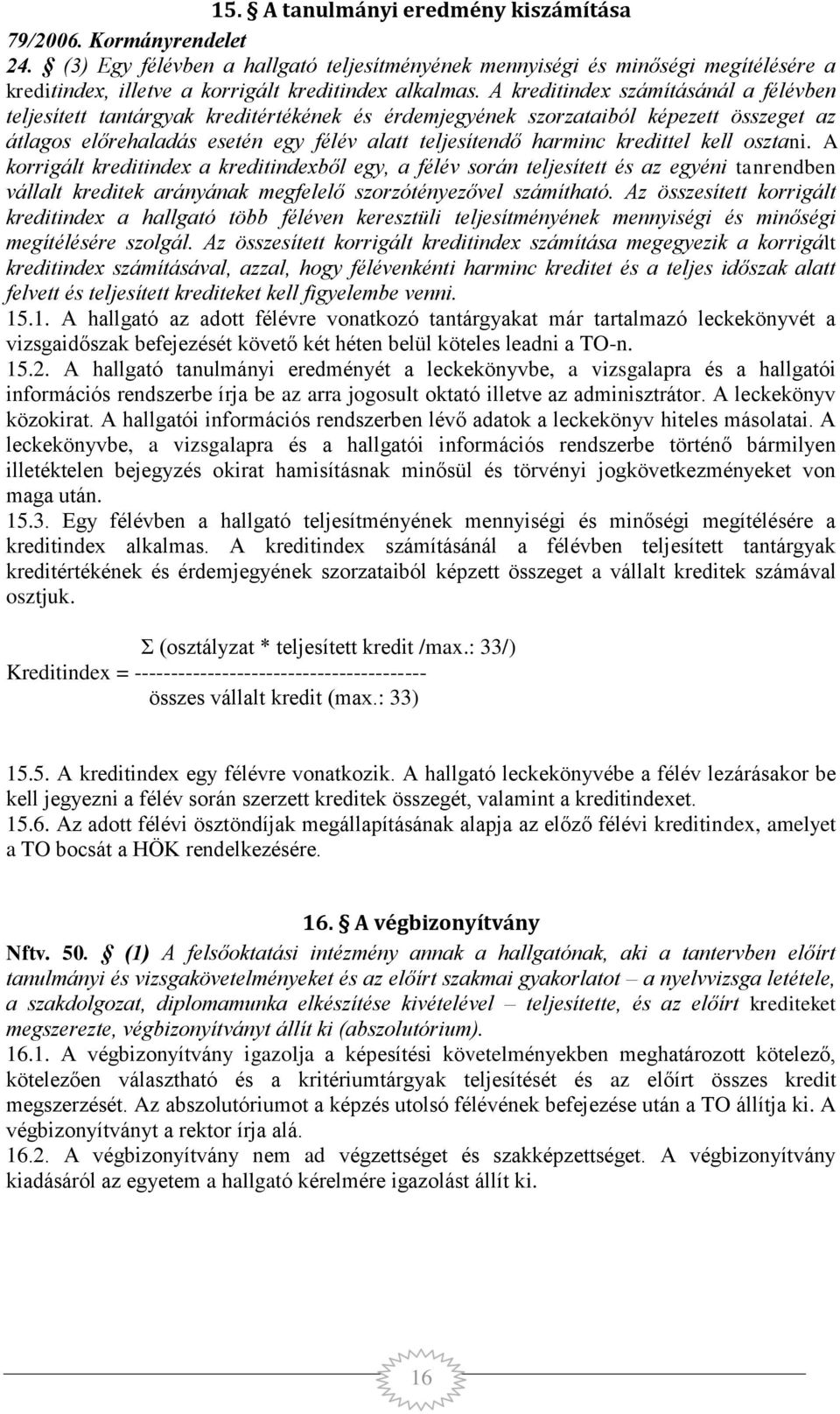 A kreditindex számításánál a félévben teljesített tantárgyak kreditértékének és érdemjegyének szorzataiból képezett összeget az átlagos előrehaladás esetén egy félév alatt teljesítendő harminc