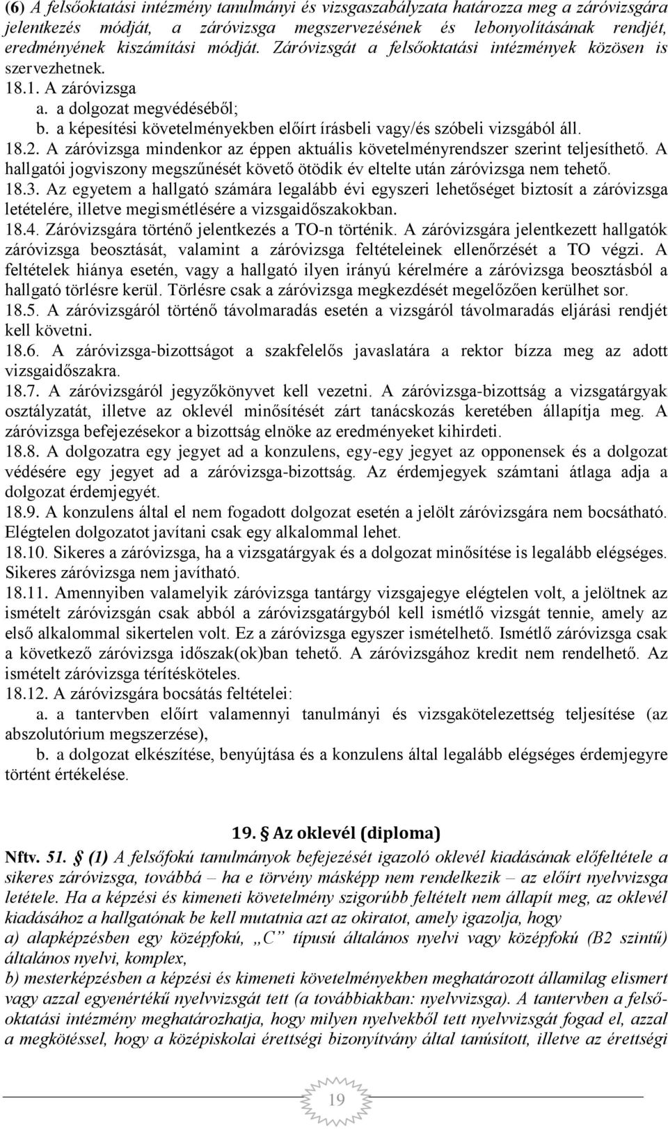 18.2. A záróvizsga mindenkor az éppen aktuális követelményrendszer szerint teljesíthető. A hallgatói jogviszony megszűnését követő ötödik év eltelte után záróvizsga nem tehető. 18.3.