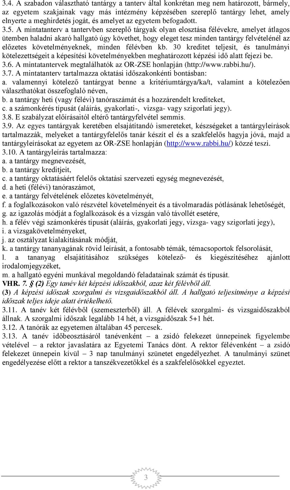 A mintatanterv a tantervben szereplő tárgyak olyan elosztása félévekre, amelyet átlagos ütemben haladni akaró hallgató úgy követhet, hogy eleget tesz minden tantárgy felvételénél az előzetes