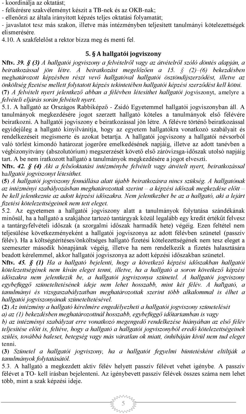 (3) A hallgatói jogviszony a felvételről vagy az átvételről szóló döntés alapján, a beiratkozással jön létre. A beiratkozást megelőzően a 15.