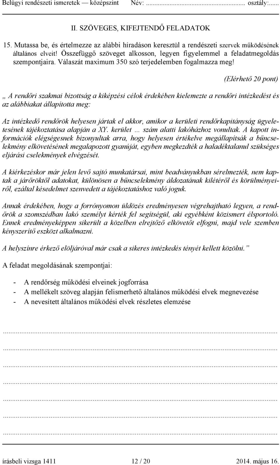 (Elérhető 20 pont) A rendőri szakmai bizottság a kiképzési célok érdekében kielemezte a rendőri intézkedést és az alábbiakat állapította meg: Az intézkedő rendőrök helyesen jártak el akkor, amikor a