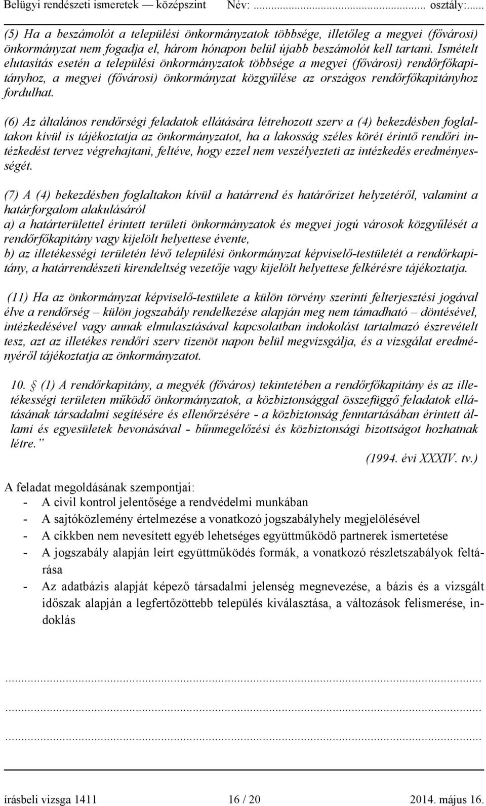 (6) Az általános rendőrségi feladatok ellátására létrehozott szerv a (4) bekezdésben foglaltakon kívül is tájékoztatja az önkormányzatot, ha a lakosság széles körét érintő rendőri intézkedést tervez