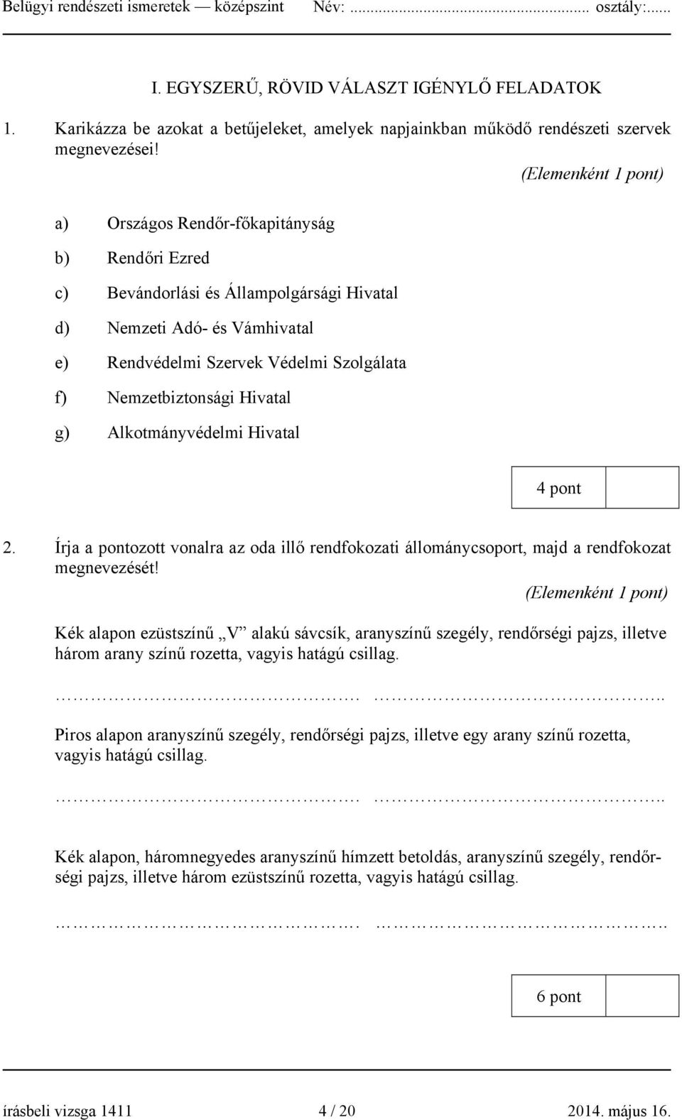 Alkotmányvédelmi Hivatal 4 pont 2. Írja a pontozott vonalra az oda illő rendfokozati állománycsoport, majd a rendfokozat megnevezését!