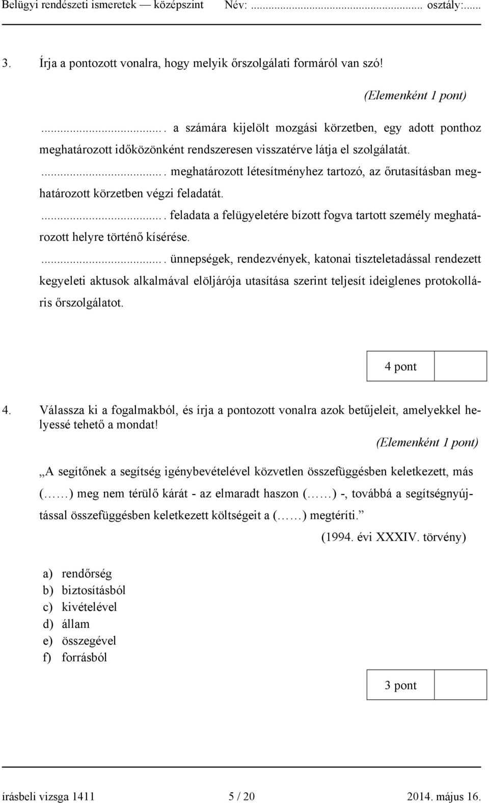 .... meghatározott létesítményhez tartozó, az őrutasításban meghatározott körzetben végzi feladatát..... feladata a felügyeletére bízott fogva tartott személy meghatározott helyre történő kísérése.