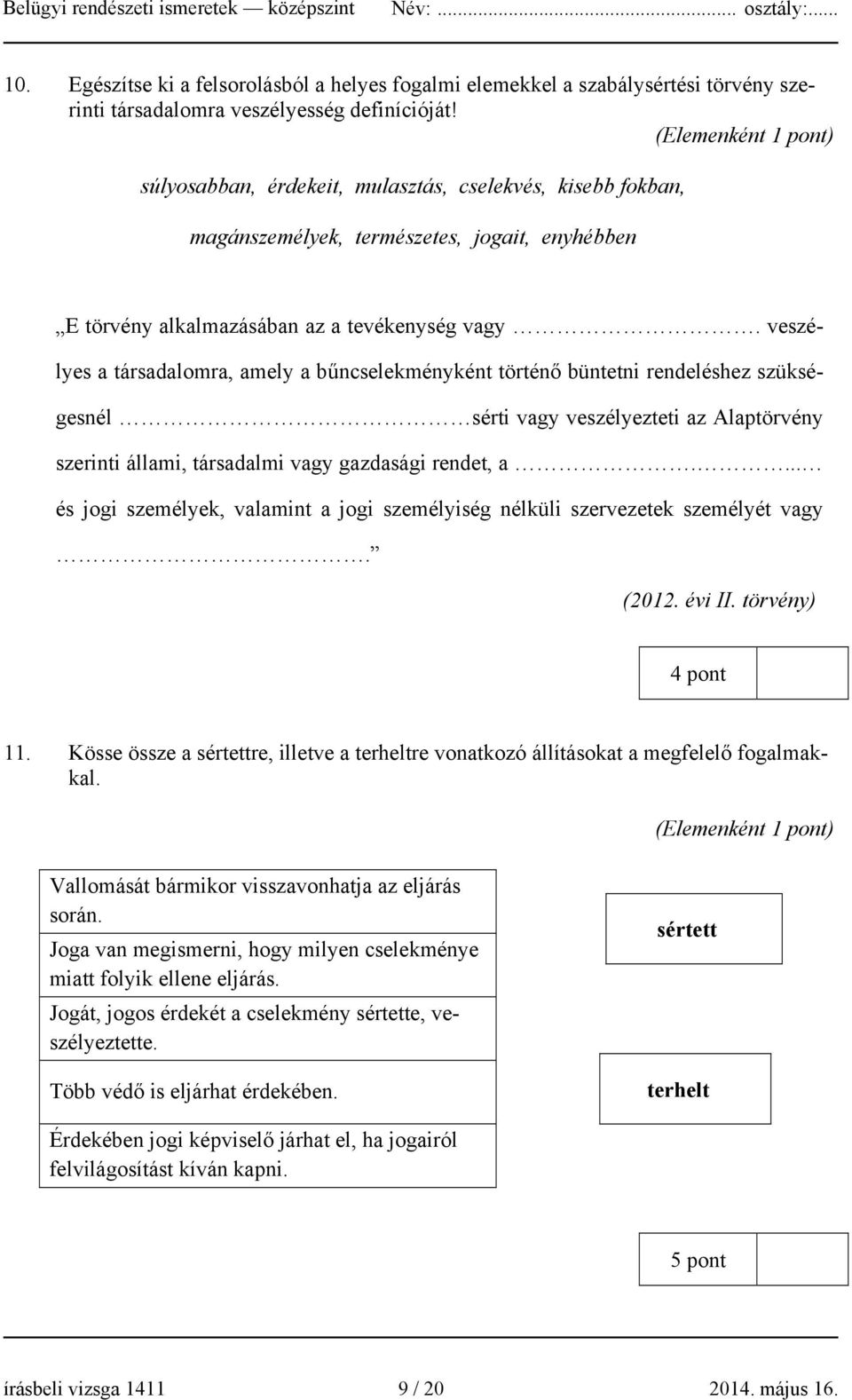 veszélyes a társadalomra, amely a bűncselekményként történő büntetni rendeléshez szükségesnél sérti vagy veszélyezteti az Alaptörvény szerinti állami, társadalmi vagy gazdasági rendet, a.