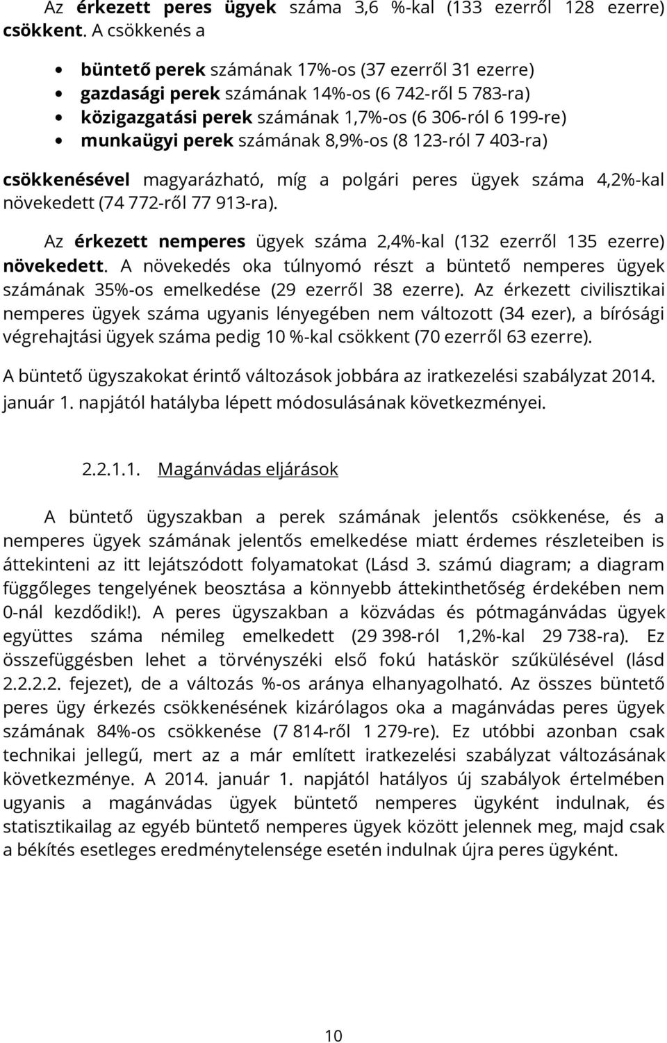 számának 8,9%-os (8 123-ról 7 403-ra) csökkenésével magyarázható, míg a polgári peres ügyek száma 4,2%-kal növekedett (74 772-ről 77 913-ra).