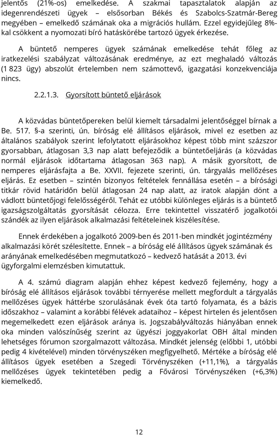 A büntető nemperes ügyek számának emelkedése tehát főleg az iratkezelési szabályzat változásának eredménye, az ezt meghaladó változás (1 823 ügy) abszolút értelemben nem számottevő, igazgatási