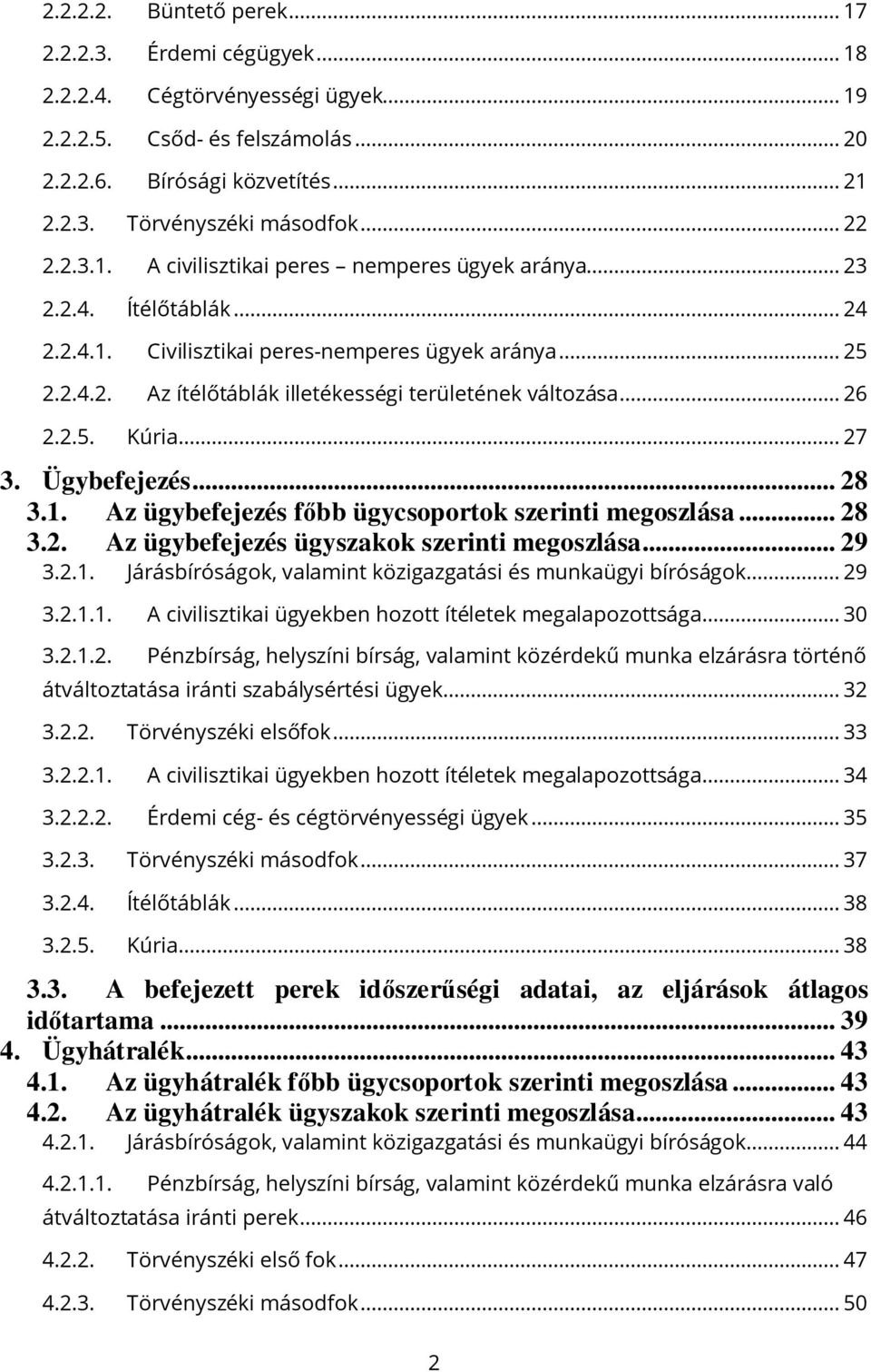 .. 26 2.2.5. Kúria... 27 3. Ügybefejezés... 28 3.1. Az ügybefejezés főbb ügycsoportok szerinti megoszlása... 28 3.2. Az ügybefejezés ügyszakok szerinti megoszlása... 29 3.2.1. Járásbíróságok, valamint közigazgatási és munkaügyi bíróságok.