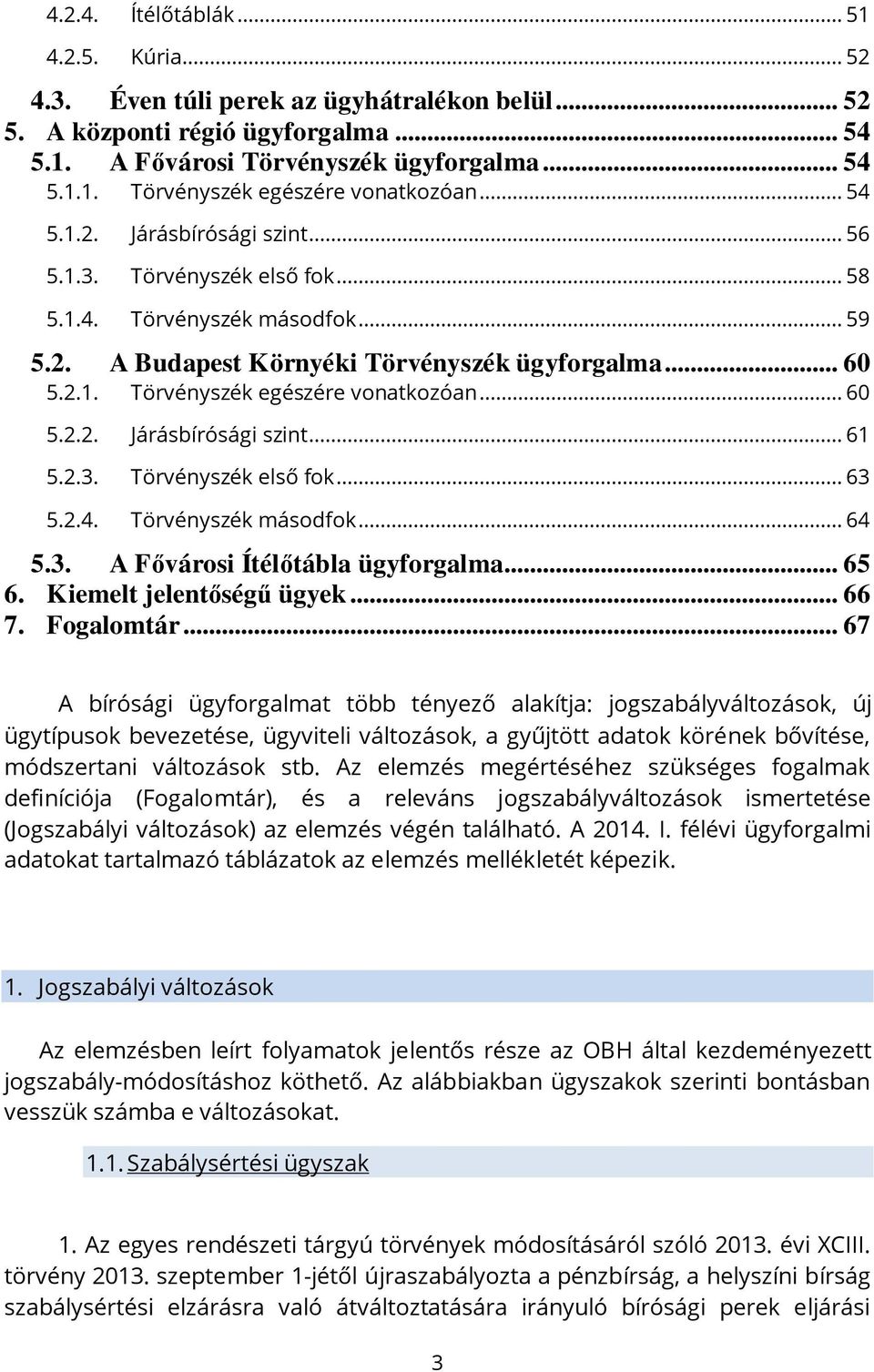 .. 60 5.2.2. Járásbírósági szint... 61 5.2.3. Törvényszék első fok... 63 5.2.4. Törvényszék másodfok... 64 5.3. A Fővárosi Ítélőtábla ügyforgalma... 65 6. Kiemelt jelentőségű ügyek... 66 7.