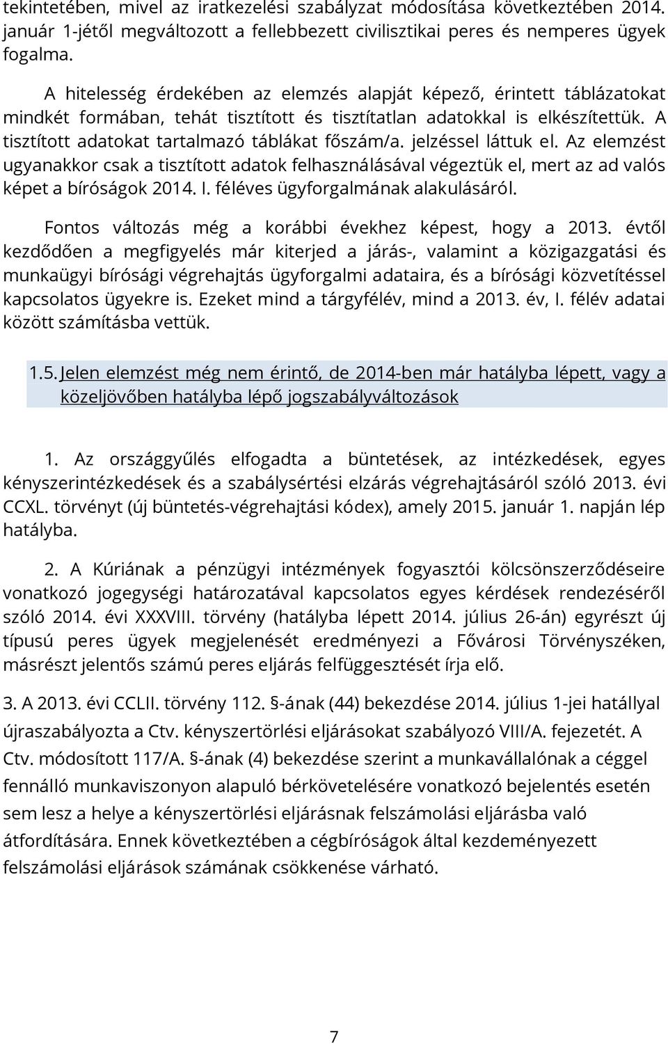 A tisztított adatokat tartalmazó táblákat főszám/a. jelzéssel láttuk el. Az elemzést ugyanakkor csak a tisztított adatok felhasználásával végeztük el, mert az ad valós képet a bíróságok 2014. I.