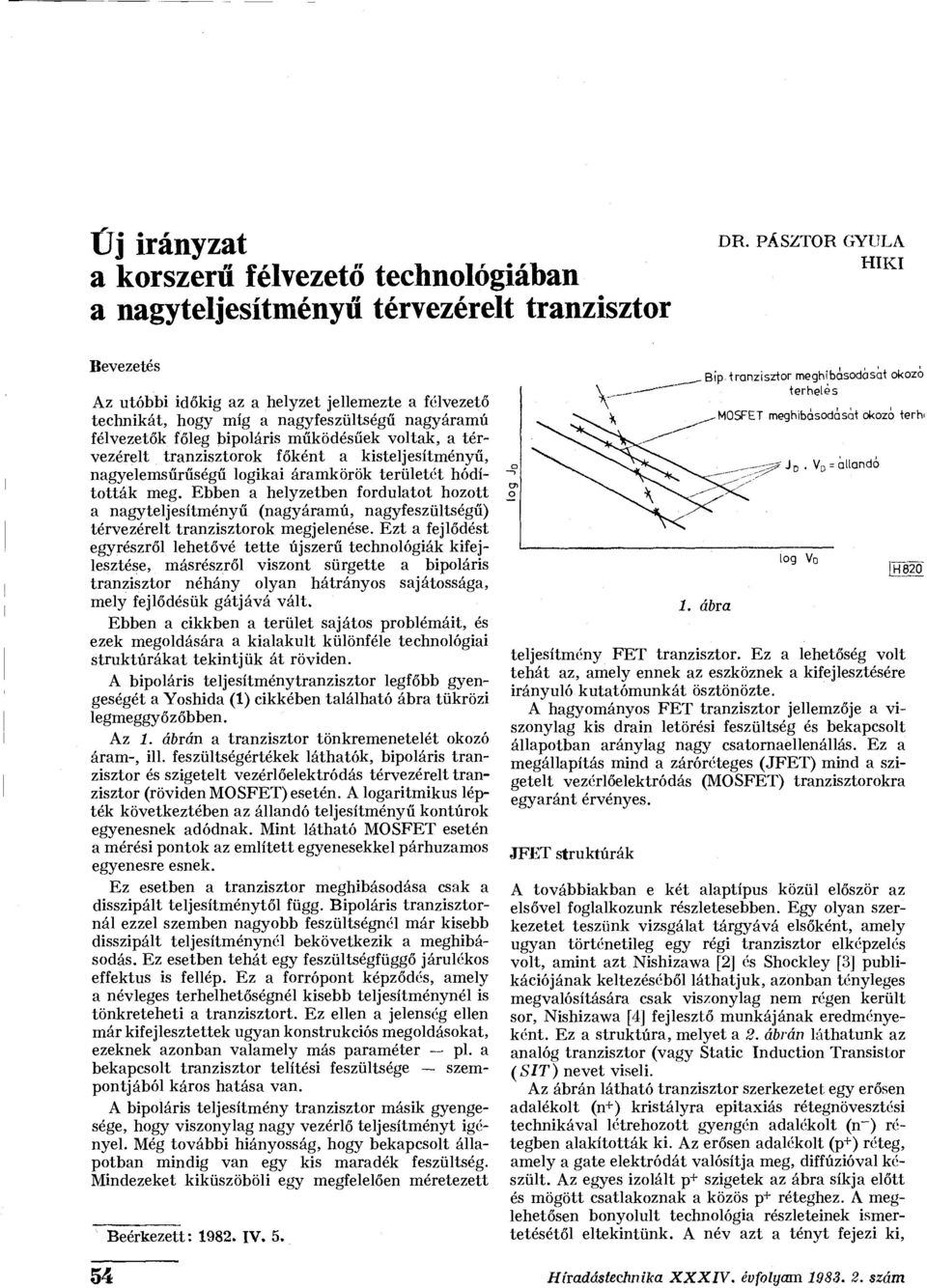 tranzisztorok főként a kisteljesítményű, nagyelemsűrűségű logikai áramkörök területét hódították meg.