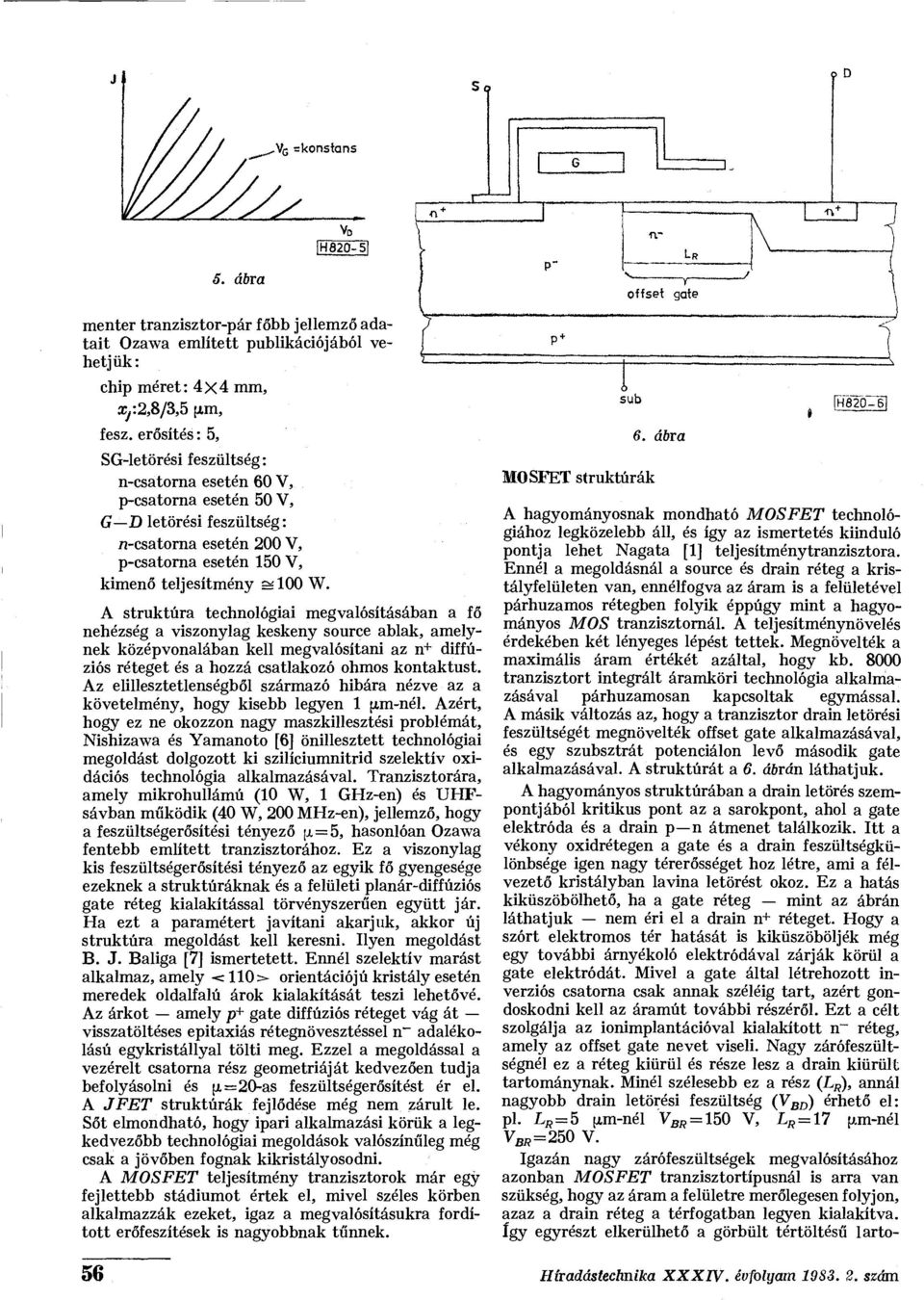 A struktúra technológiai megvalósításában a fő nehézség a viszonylag keskeny source ablak, amelynek középvonalában kell megvalósítani az n+ diffúziós réteget és a hozzá csatlakozó ohmos kontaktust.