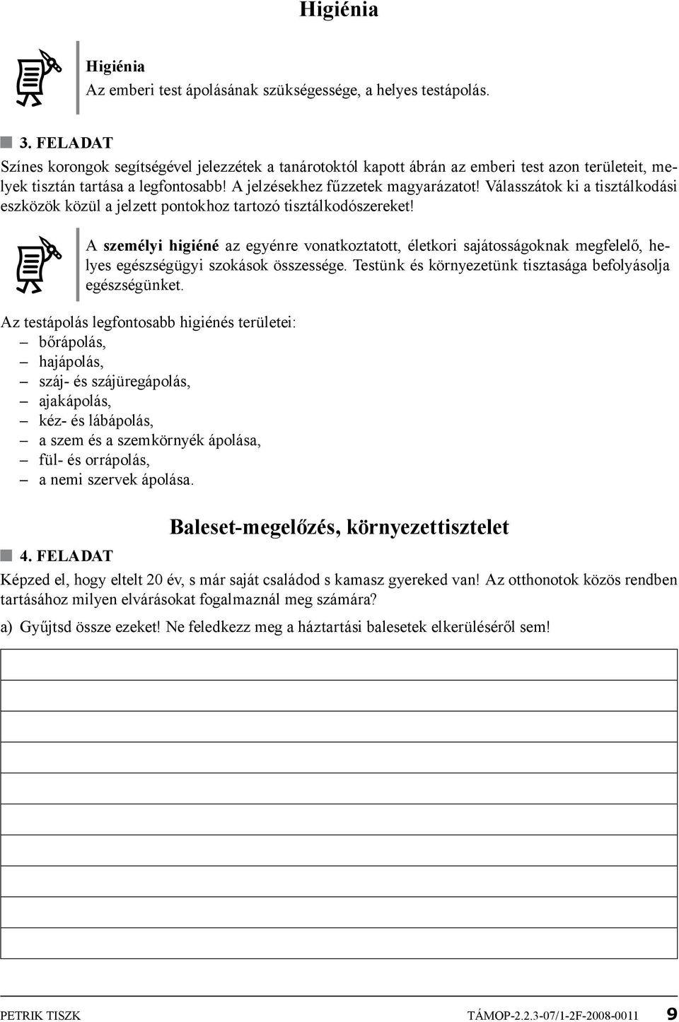 Válasszátok ki a tisztálkodási eszközök közül a jelzett pontokhoz tartozó tisztálkodószereket!