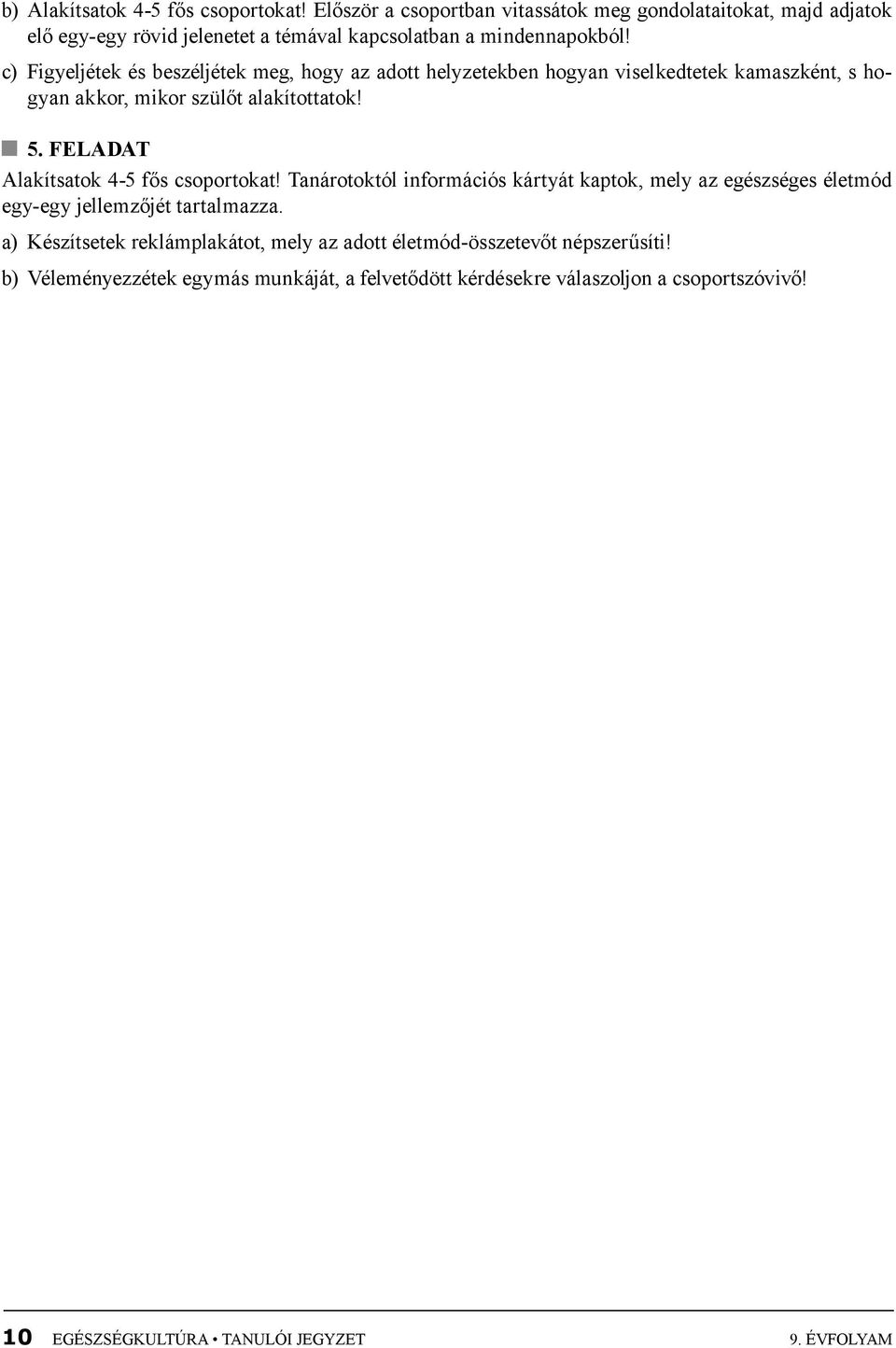 c) Figyeljétek és beszéljétek meg, hogy az adott helyzetekben hogyan viselkedtetek kamaszként, s hogyan akkor, mikor szülőt alakítottatok! 5.