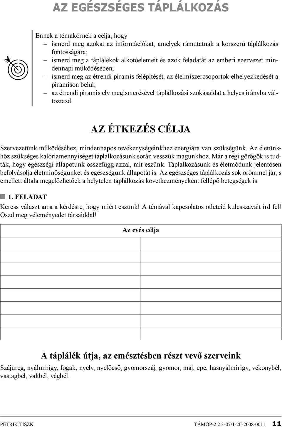 táplálkozási szokásaidat a helyes irányba változtasd. Az étkezés célja Szervezetünk működéséhez, mindennapos tevékenységeinkhez energiára van szükségünk.