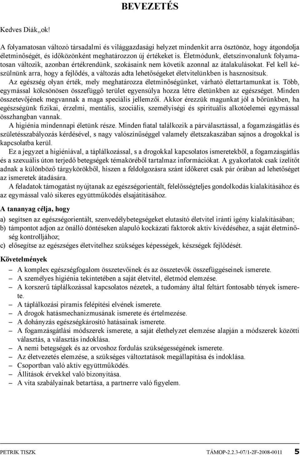 Fel kell készülnünk arra, hogy a fejlődés, a változás adta lehetőségeket életvitelünkben is hasznosítsuk. Az egészség olyan érték, mely meghatározza életminőségünket, várható élettartamunkat is.