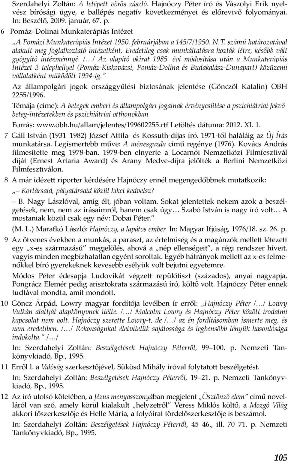 Eredetileg csak munkáltatásra hozták létre, később vált gyógyító intézménnyé. / / Az alapító okirat 1985.