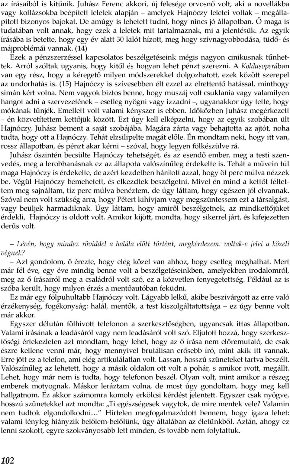 Az egyik írásába is betette, hogy egy év alatt 30 kilót hízott, meg hogy szívnagyobbodása, tüdő- és májproblémái vannak.