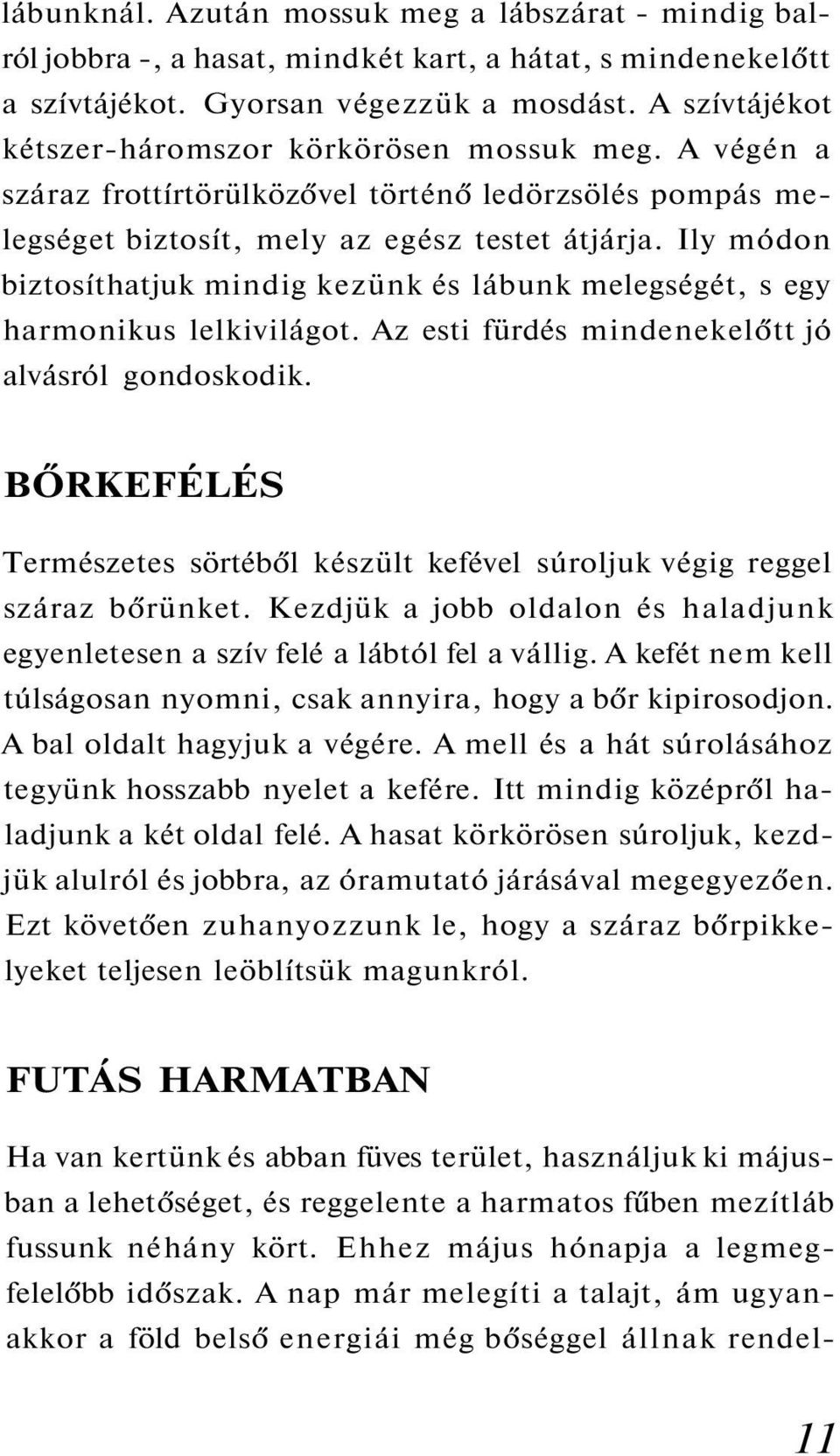 Ily módon biztosíthatjuk mindig kezünk és lábunk melegségét, s egy harmonikus lelkivilágot. Az esti fürdés mindenekelőtt jó alvásról gondoskodik.