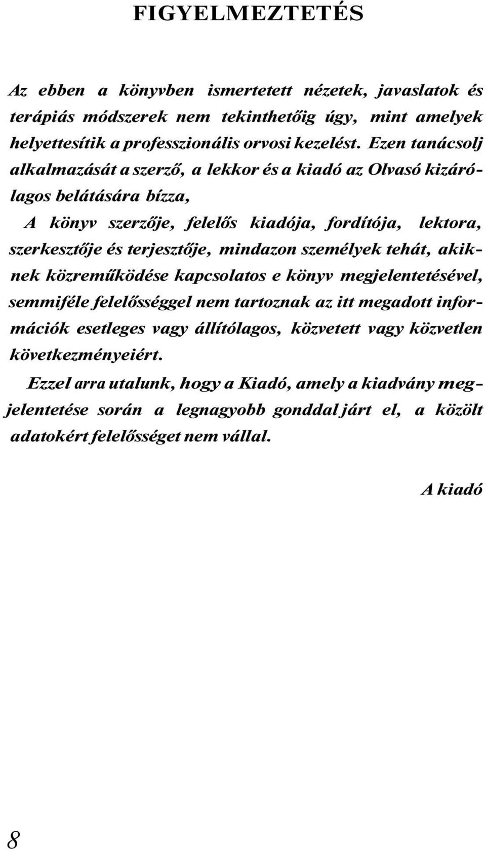 mindazon személyek tehát, akiknek közreműködése kapcsolatos e könyv megjelentetésével, semmiféle felelősséggel nem tartoznak az itt megadott információk esetleges vagy állítólagos,