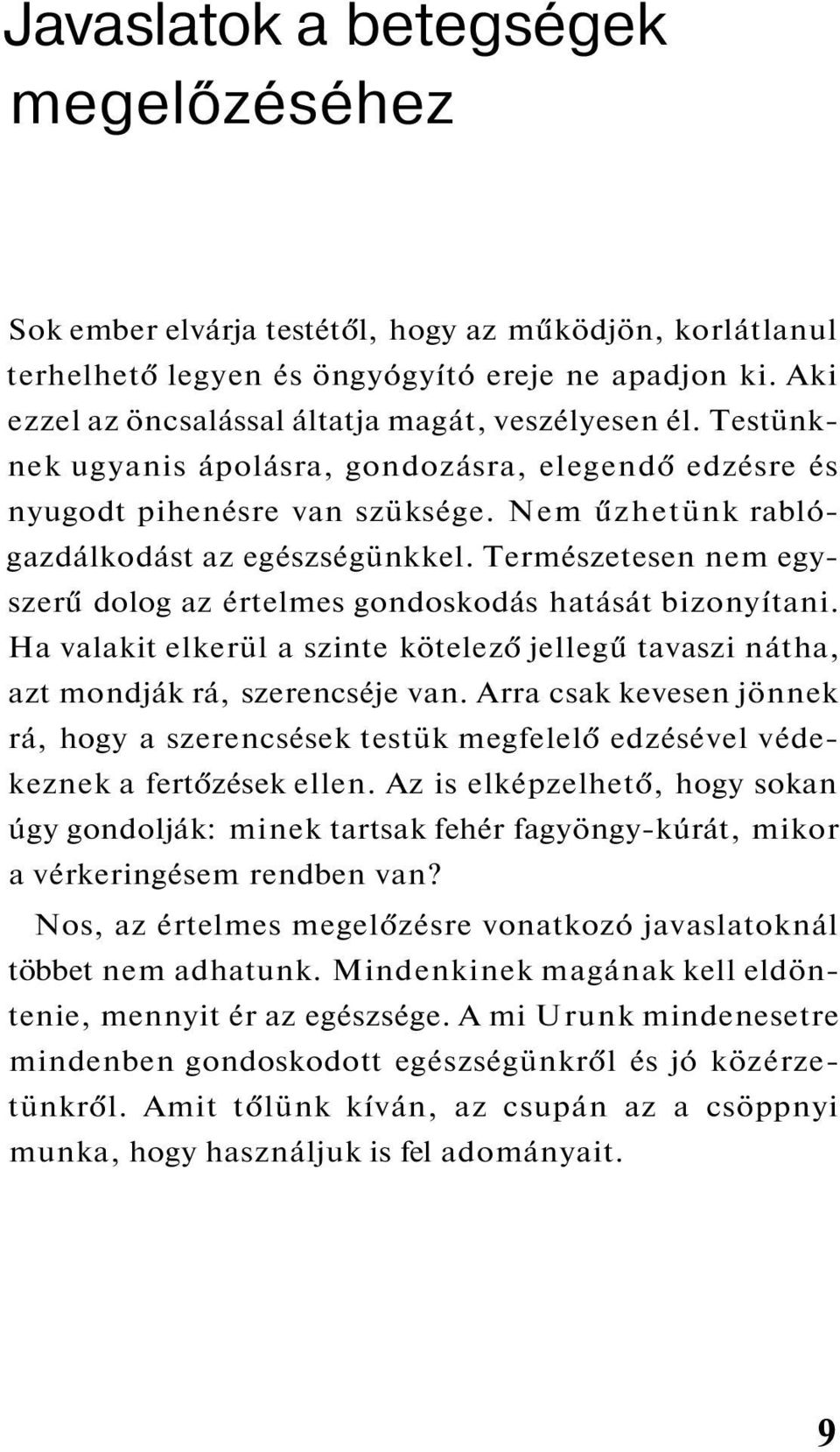 Természetesen nem egyszerű dolog az értelmes gondoskodás hatását bizonyítani. Ha valakit elkerül a szinte kötelező jellegű tavaszi nátha, azt mondják rá, szerencséje van.