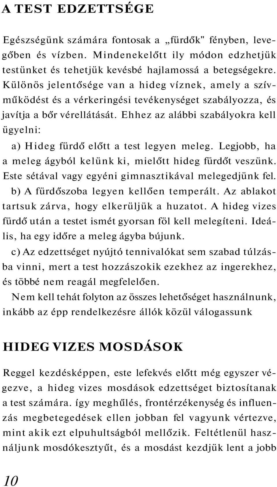 Ehhez az alábbi szabályokra kell ügyelni: a) Hideg fürdő előtt a test legyen meleg. Legjobb, ha a meleg ágyból kelünk ki, mielőtt hideg fürdőt veszünk.