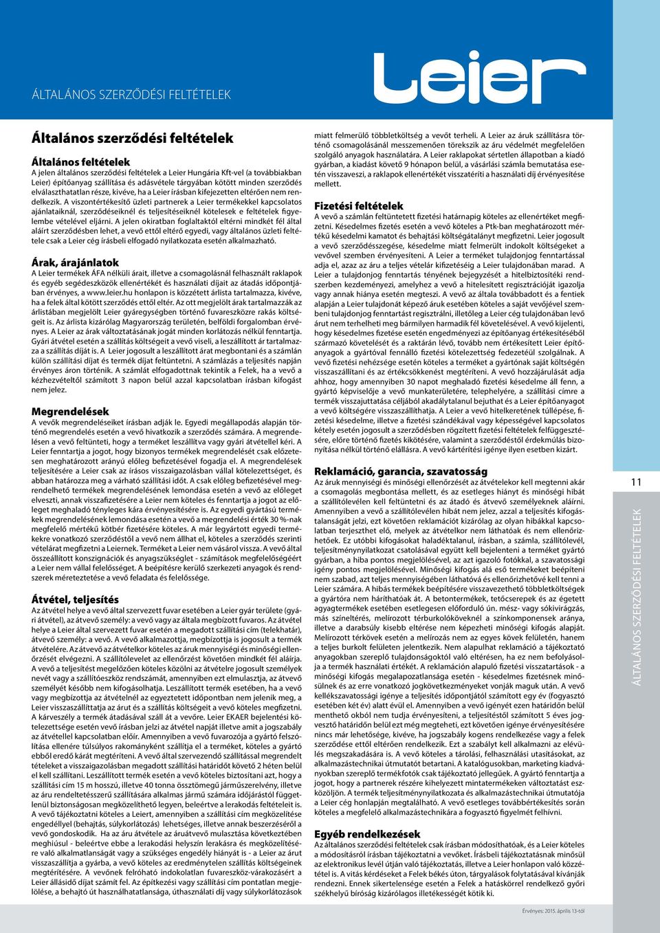 A viszontértékesítő üzleti partnerek a Leier termékekkel kapcsolatos ajánlataiknál, szerződéseiknél és teljesítéseiknél kötelesek e feltételek figyelembe vételével eljárni.