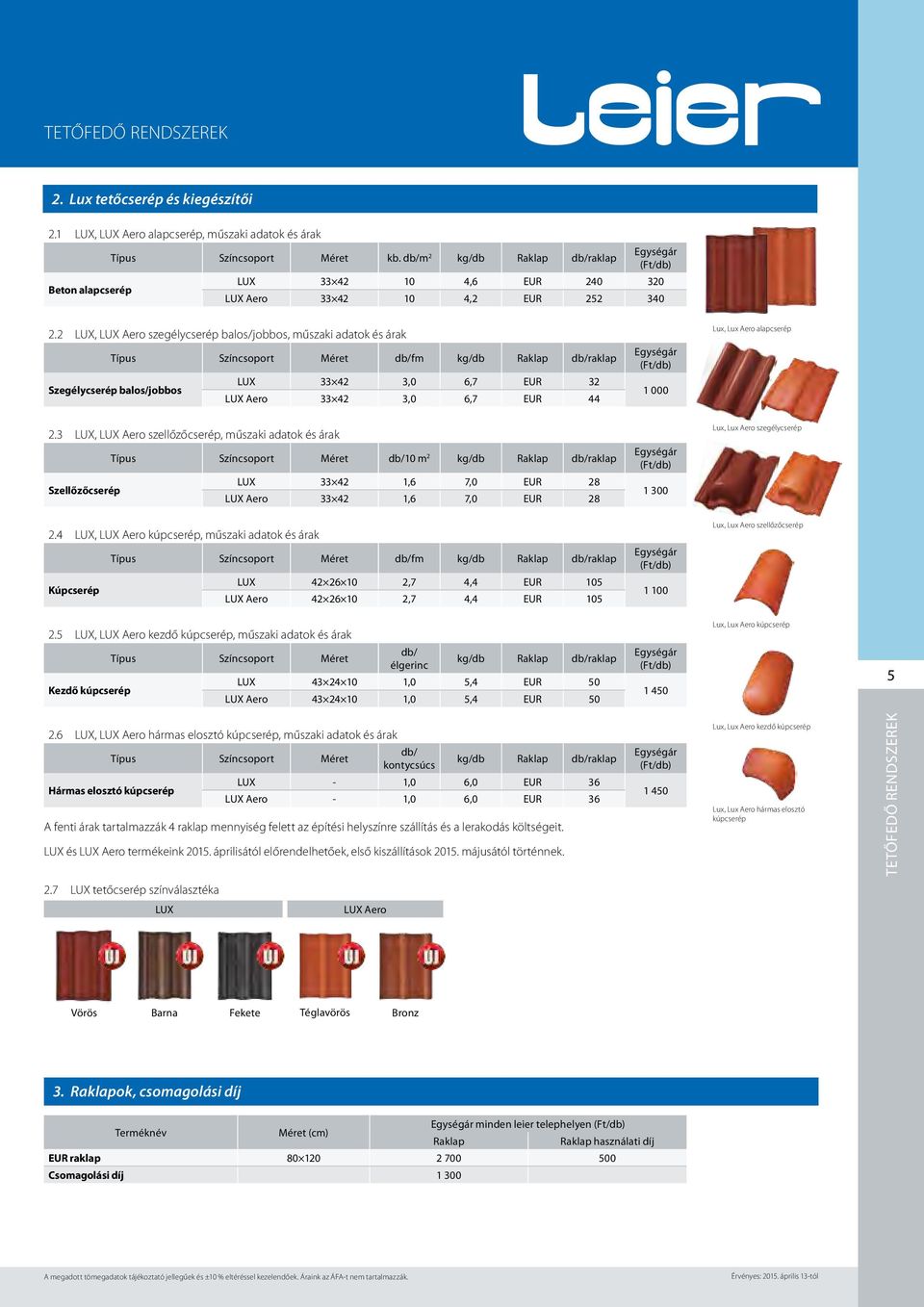 2 LUX, LUX Aero szegélycserép balos/jobbos, műszaki adatok és árak Lux, Lux Aero alapcserép Típus Színcsoport Méret db/fm kg/db Raklap db/raklap LUX 33 42 3,0 6,7 EUR 32 Szegélycserép balos/jobbos