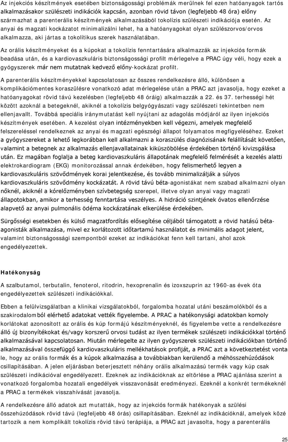 Az anyai és magzati kockázatot minimalizálni lehet, ha a hatóanyagokat olyan szülészorvos/orvos alkalmazza, aki jártas a tokolítikus szerek használatában.