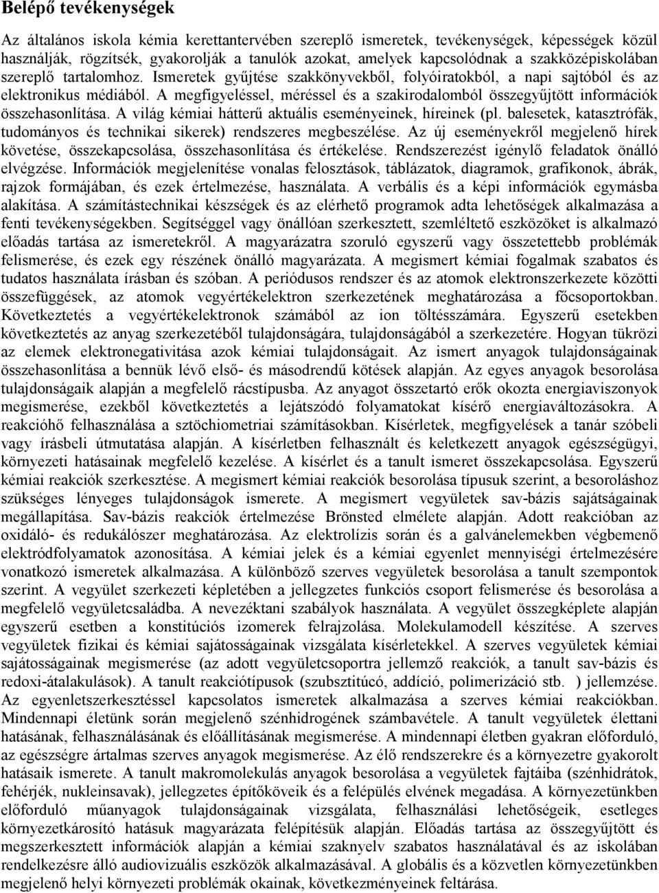 A megfigyeléssel, méréssel és a szakirodalomból összegyőjtött információk összehasonlítása. A világ kémiai hátterő aktuális eseményeinek, híreinek (pl.