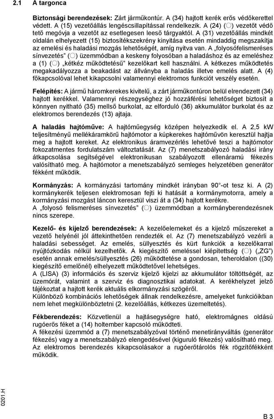 (31) vezetőállás mindkét oldalán elhelyezett (15) biztosítékszekrény kinyitása esetén mindaddig megszakítja az emelési és haladási mozgás lehetőségét, amíg nyitva van.