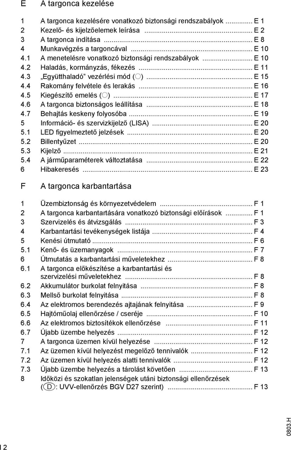 5 Kiegészítő emelés (o)... E 17 4.6 targonca biztonságos leállítása... E 18 4.7 Behajtás keskeny olyosóba... E 19 5 Inormáció- és szervizkijelző (LIS)... E 20 5.1 LED igyelmeztető jelzések... E 20 5.2 Billentyűzet.