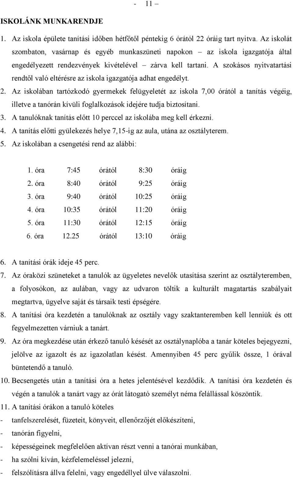 A szokásos nyitvatartási rendtől való eltérésre az iskola igazgatója adhat engedélyt. 2.