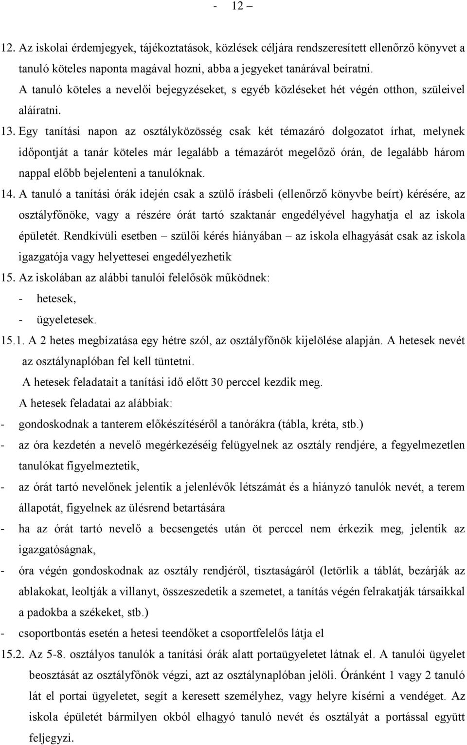 Egy tanítási napon az osztályközösség csak két témazáró dolgozatot írhat, melynek időpontját a tanár köteles már legalább a témazárót megelőző órán, de legalább három nappal előbb bejelenteni a