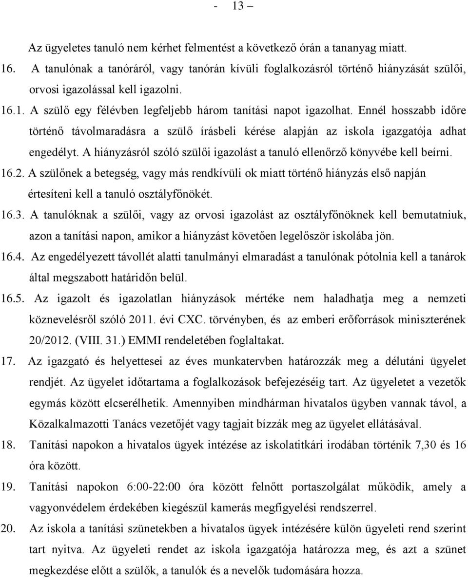 Ennél hosszabb időre történő távolmaradásra a szülő írásbeli kérése alapján az iskola igazgatója adhat engedélyt. A hiányzásról szóló szülői igazolást a tanuló ellenőrző könyvébe kell beírni. 16.2.