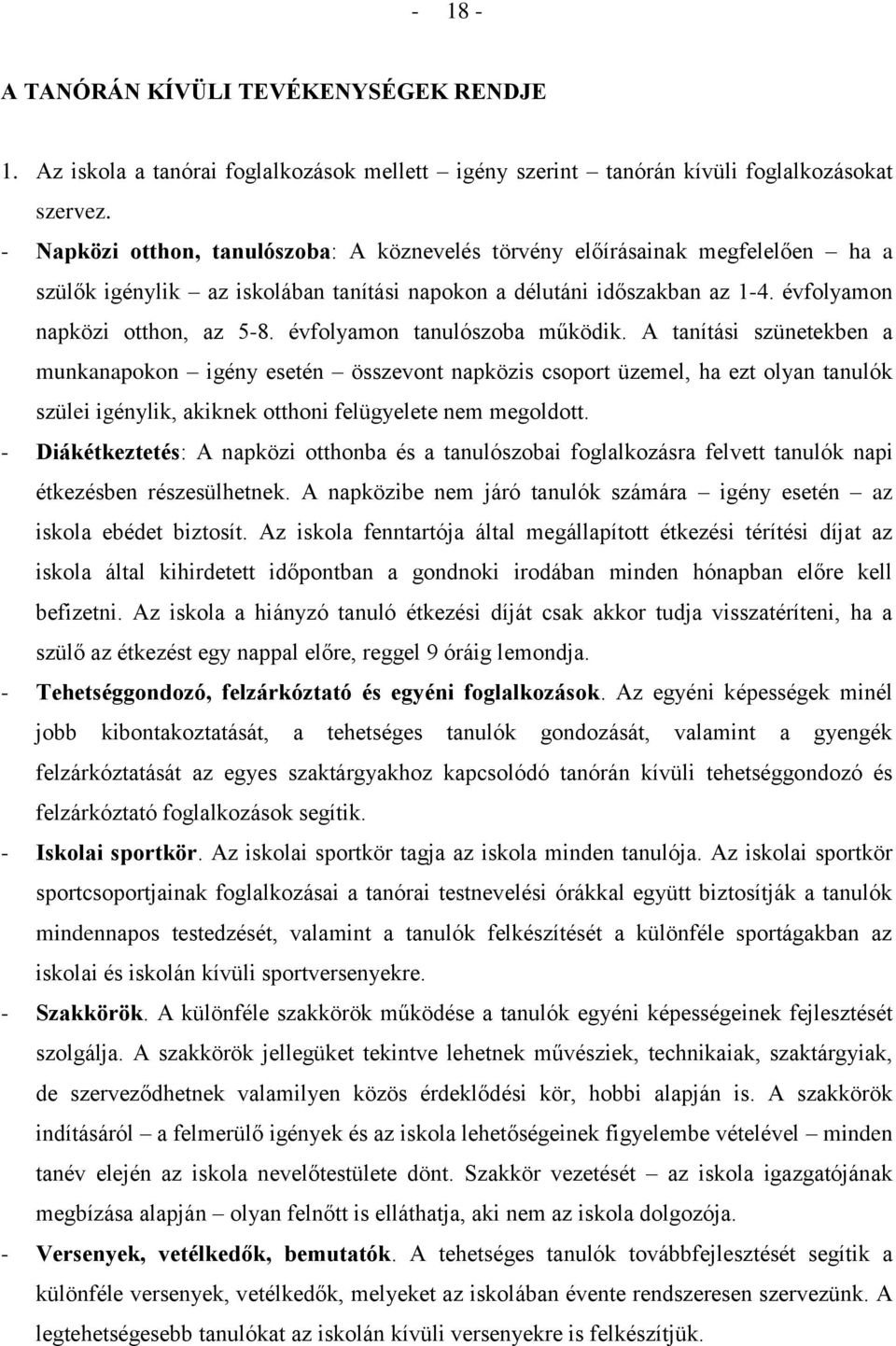 évfolyamon tanulószoba működik. A tanítási szünetekben a munkanapokon igény esetén összevont napközis csoport üzemel, ha ezt olyan tanulók szülei igénylik, akiknek otthoni felügyelete nem megoldott.