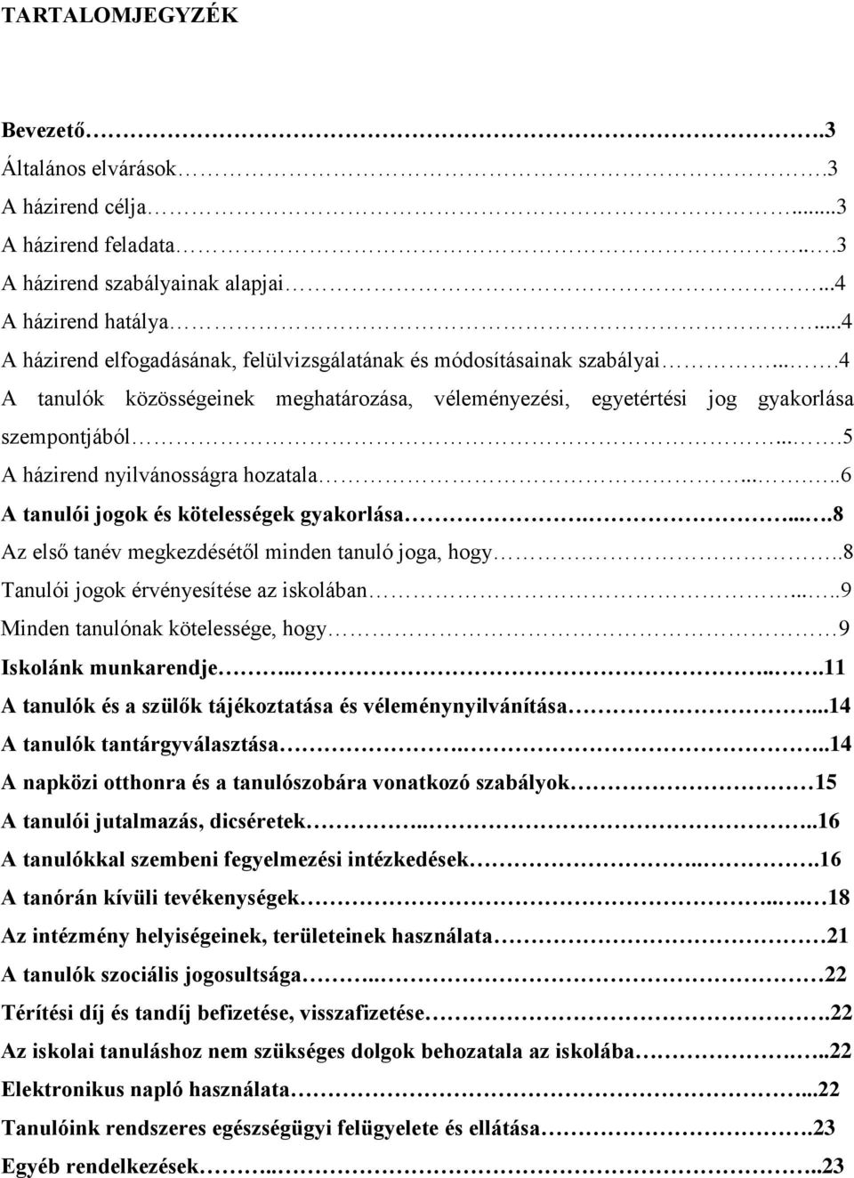 ...5 A házirend nyilvánosságra hozatala......6 A tanulói jogok és kötelességek gyakorlása.....8 Az első tanév megkezdésétől minden tanuló joga, hogy...8 Tanulói jogok érvényesítése az iskolában.